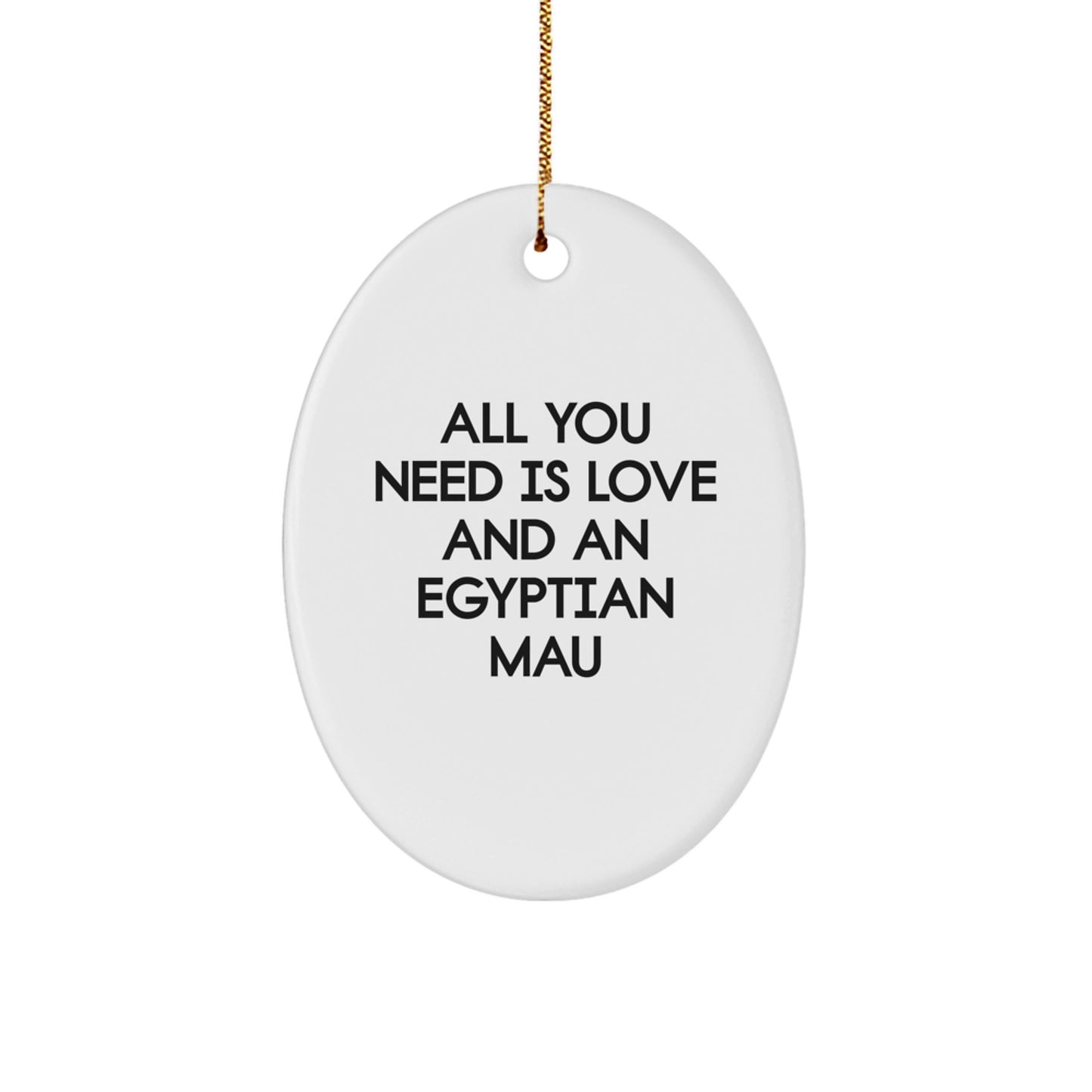 Egyptian Mau Cat Oval Ornament Gifts from Men to Egyptian Mau Cat Lovers - All You Need Is Love And An Egyptian Mau, Christmas Unique Gifts - Image 1