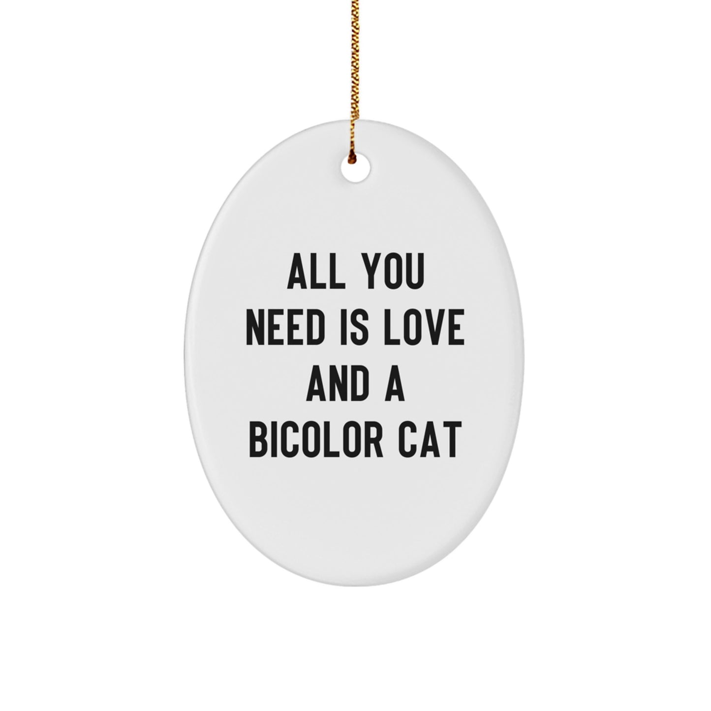 Funny Bicolor Cat Oval Ornament Gifts from Men, Women, or Family - All You Need Is Love And A Bicolor Cat Christmas Unique Gifts - Image 1