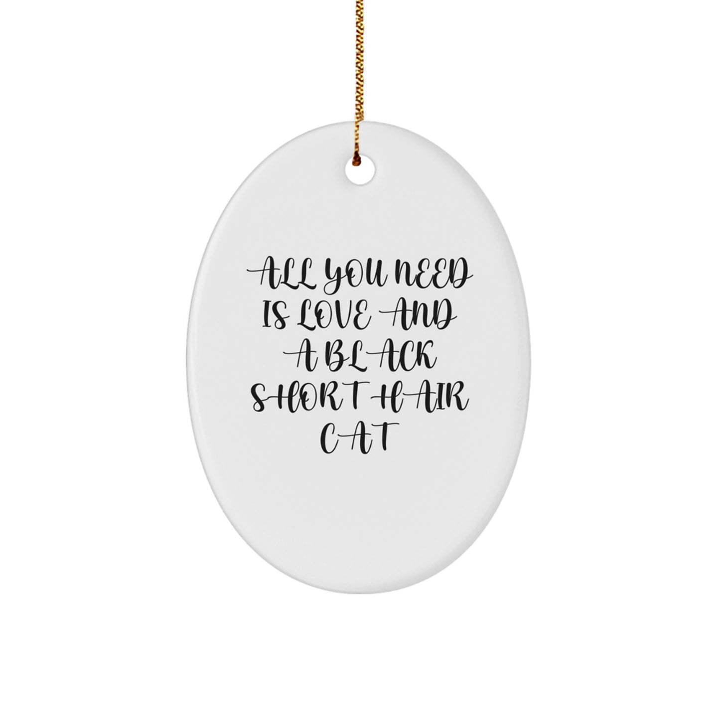 Funny Black Short Hair Cat Christmas Unique Gifts for Cat Lovers - All You Need Is Love And A Black Short Hair Cat, Oval Ornament Decoration, Gifts from Friends for Christmas - Image 1
