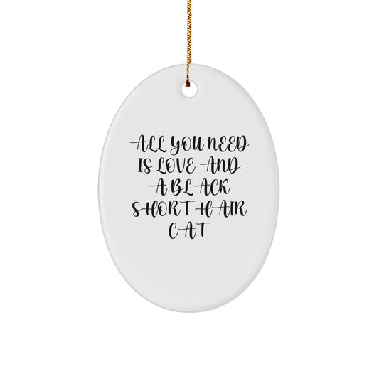 Funny Black Short Hair Cat Christmas Unique Gifts for Cat Lovers - All You Need Is Love And A Black Short Hair Cat, Oval Ornament Decoration, Gifts from Friends for Christmas - Image 1