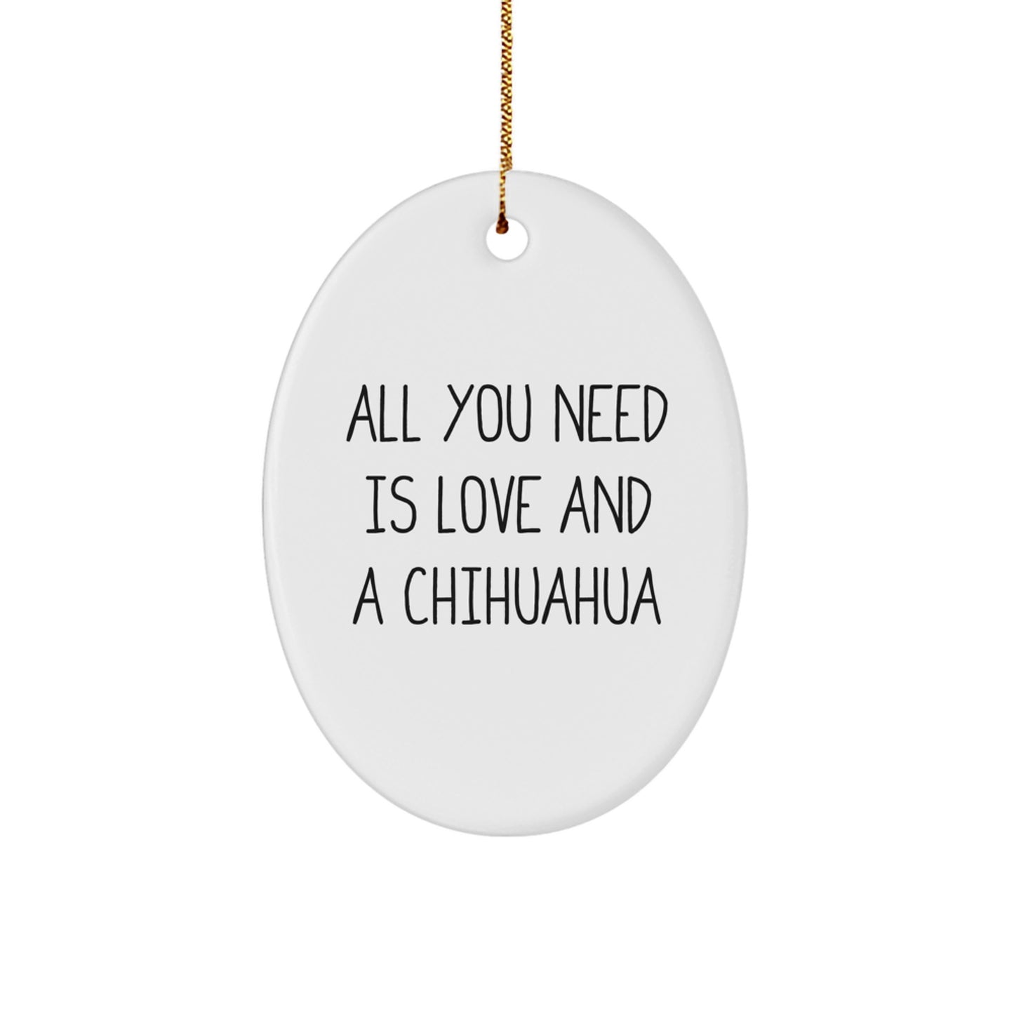 Charming Chihuahua Dog Oval Ornament Gifts from Friends for Christmas - 'All You Need Is Love And A Chihuahua' Quote - Image 1