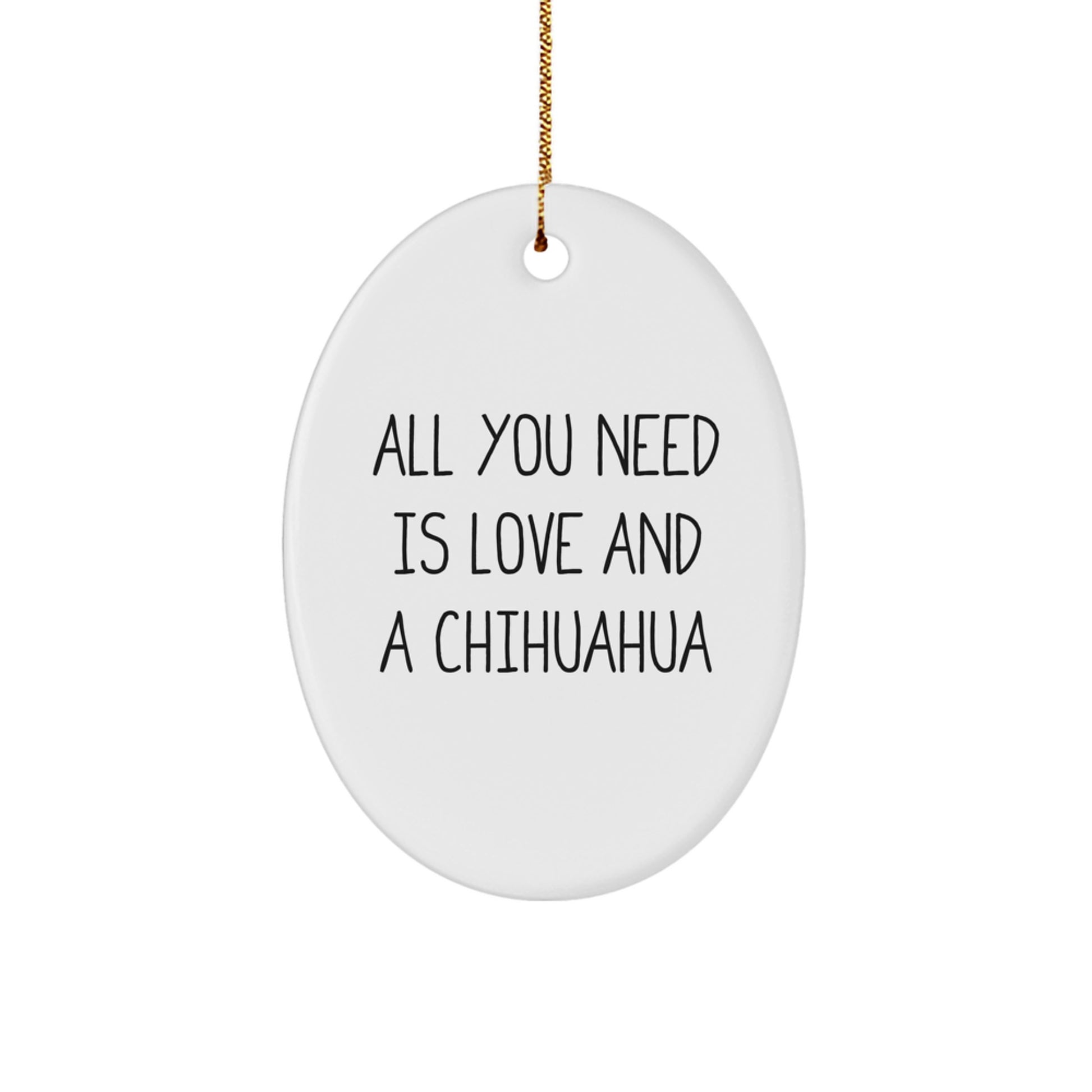 Charming Chihuahua Dog Oval Ornament Gifts from Friends for Christmas - 'All You Need Is Love And A Chihuahua' Quote - Image 1