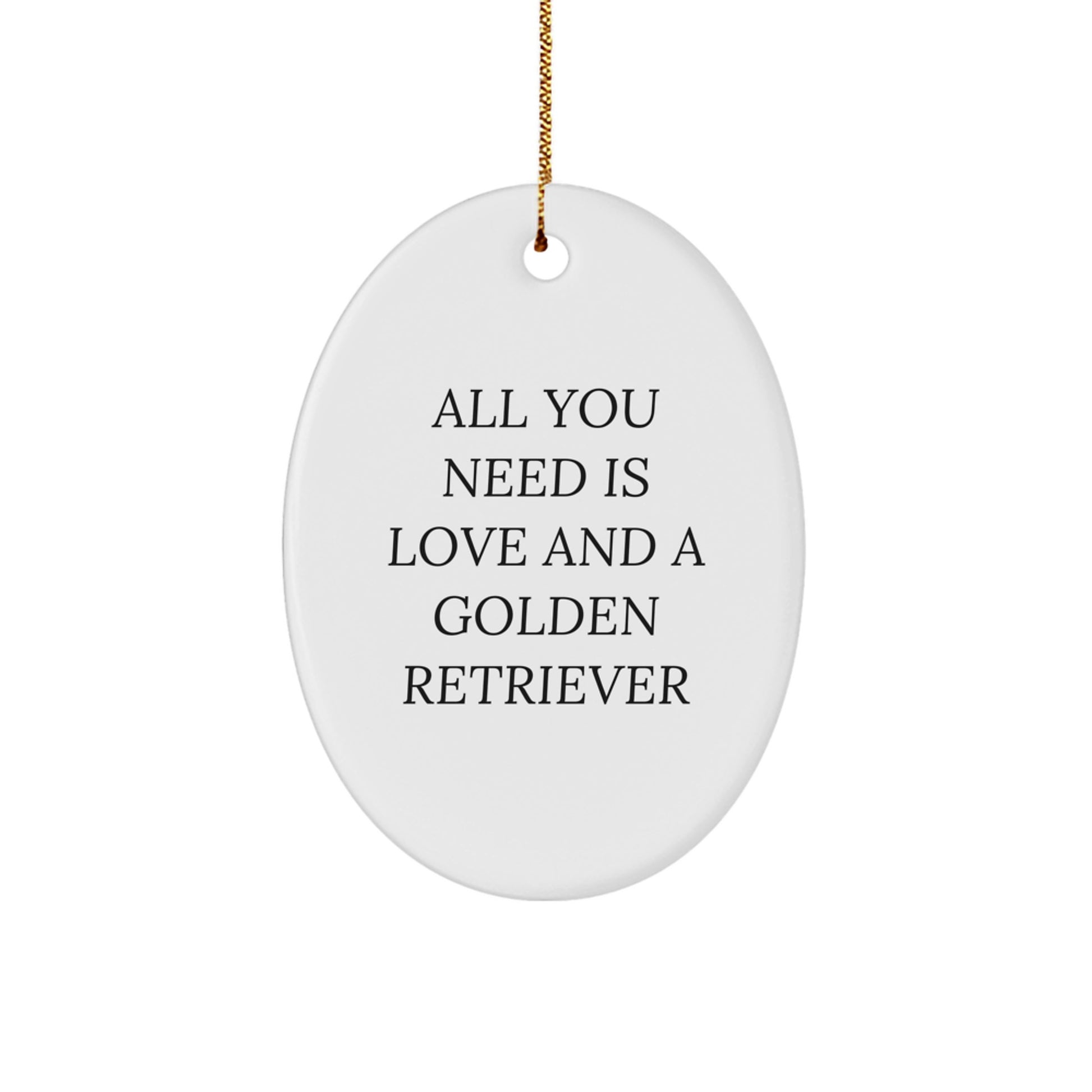 Funny Golden Retriever Dog Gifts - Oval Ornament 'All You Need Is Love' for Men, Women, Friends, Coworkers, or Family - Christmas Unique Gifts from Friends to Golden Retriever Dog Lovers - Image 1