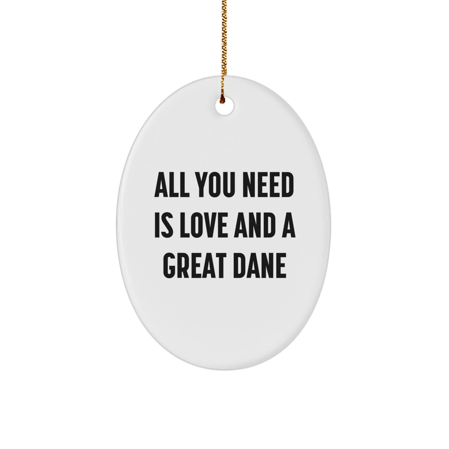 Great Dane Dog Lover Gifts, Oval Ornament, Funny Quote, All You Need Is Love And A Great Dane, Gifts from Men to Family, Christmas Unique Ornaments - Image 1