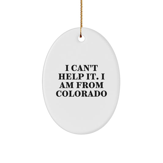 Colorado Oval Ornament - I Can't Help It. I Am From Colorado, Funny Quote Gifts from Friends to Family for Christmas, Unique Oval Ornament for Men and Women - Image 1