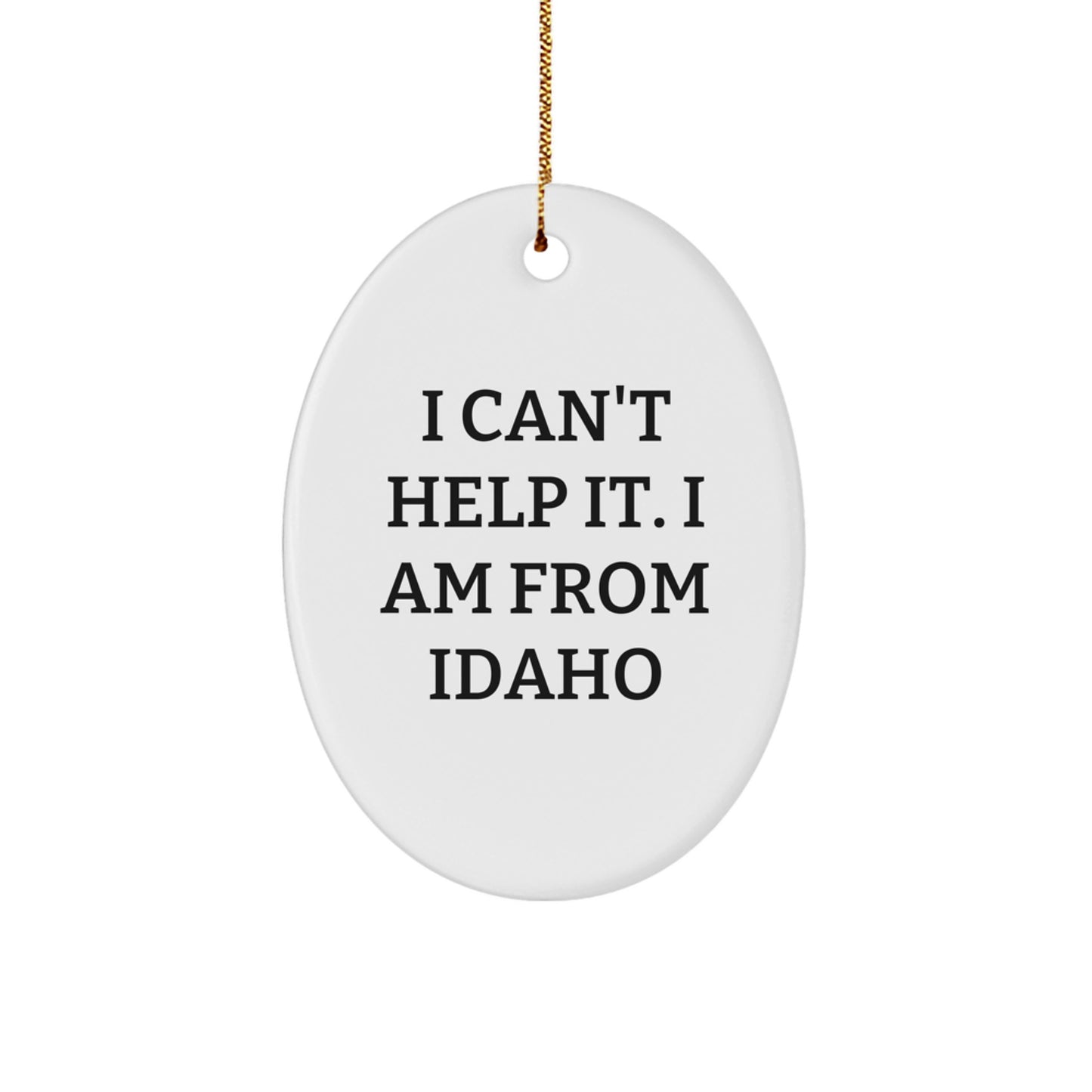 Idaho Gifts from Friends and Family - Oval Ornament with Funny Quote 'I Can't Help It. I Am From Idaho' - Christmas Unique Gifts - Image 1