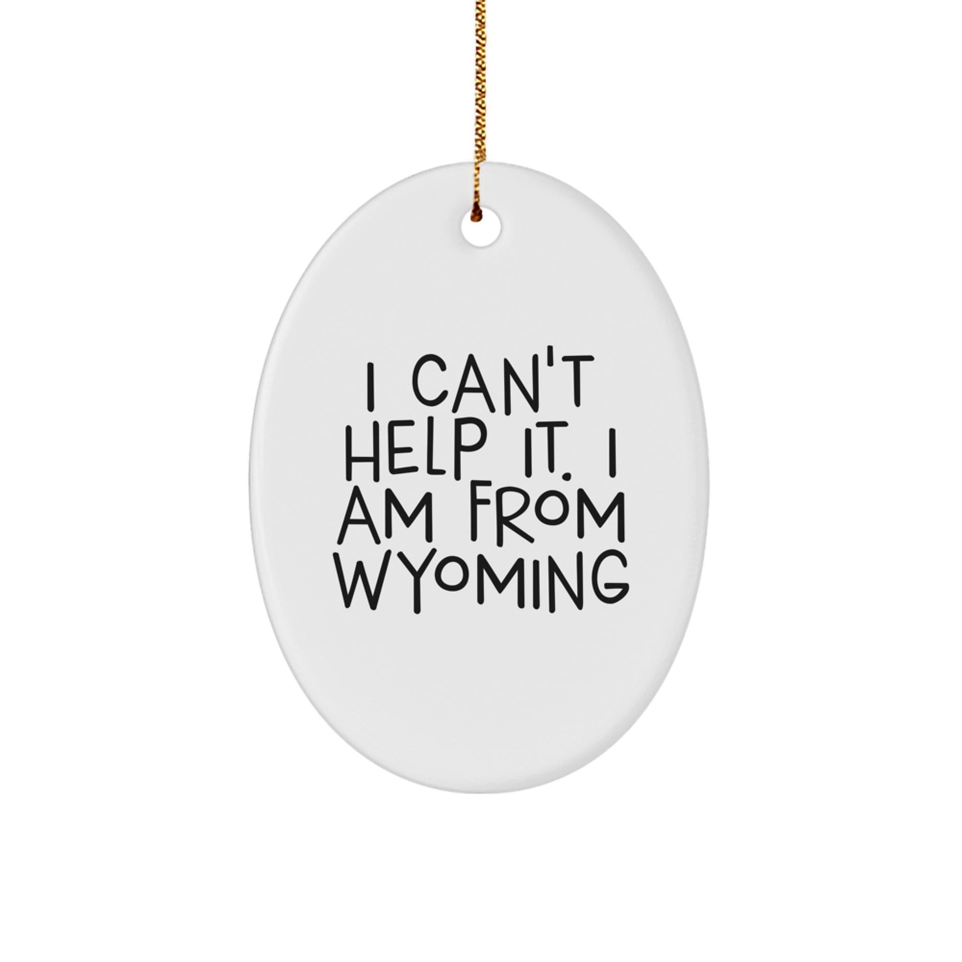Wyoming Gifts for Men - Funny Oval Ornament - 'I Can't Help It. I Am From Wyoming' - Christmas Unique Presents for Friends - Image 1