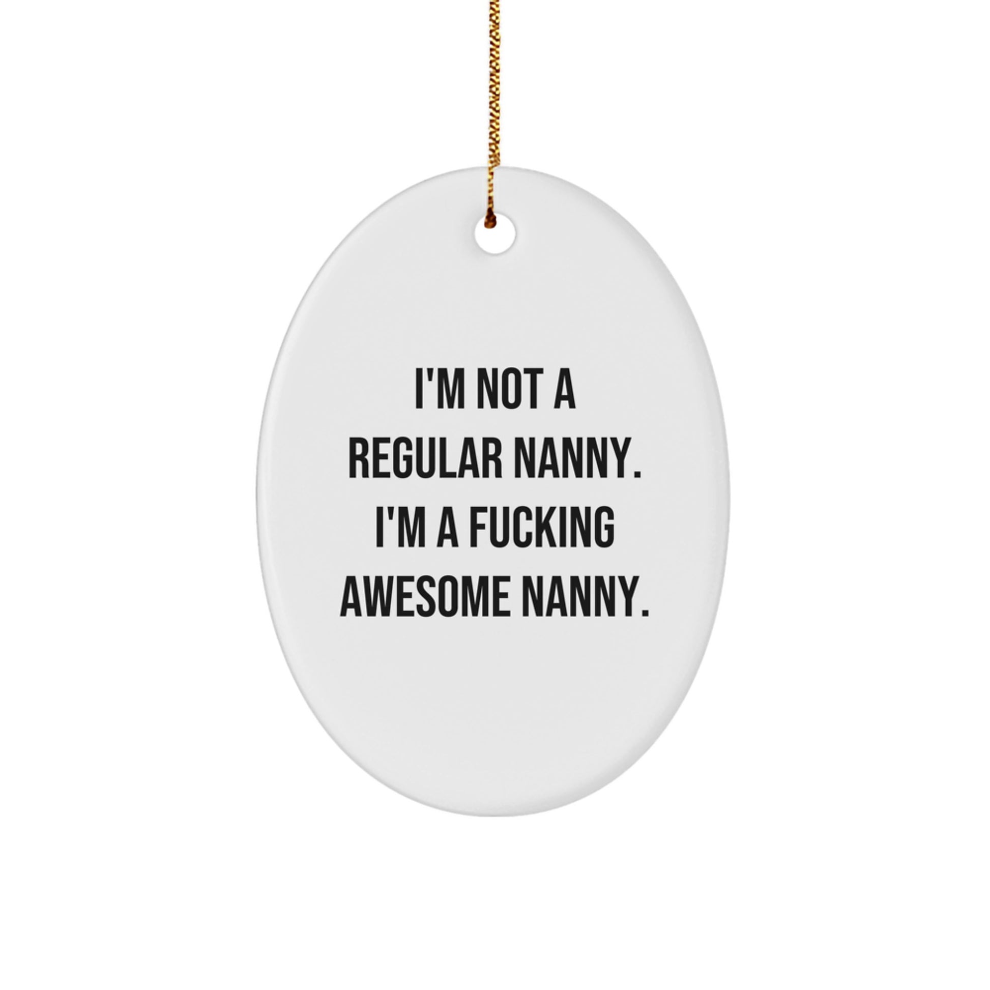 Funny Nanny Gifts from Friends for Awesome Nanny Oval Ornament, 'I'm Not A Regular Nanny. I'm A F--king Awesome Nanny.' - Christmas Unique Gifts - Image 1