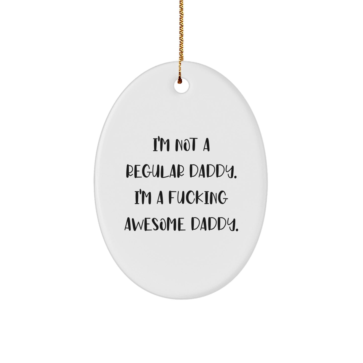 Funny Daddy Gifts, Unique Oval Ornament for Daddies, 'I'm Not A Regular Daddy. I'm A F--king Awesome Daddy.', Christmas Memorable Presents from Men to Daddies - Image 1