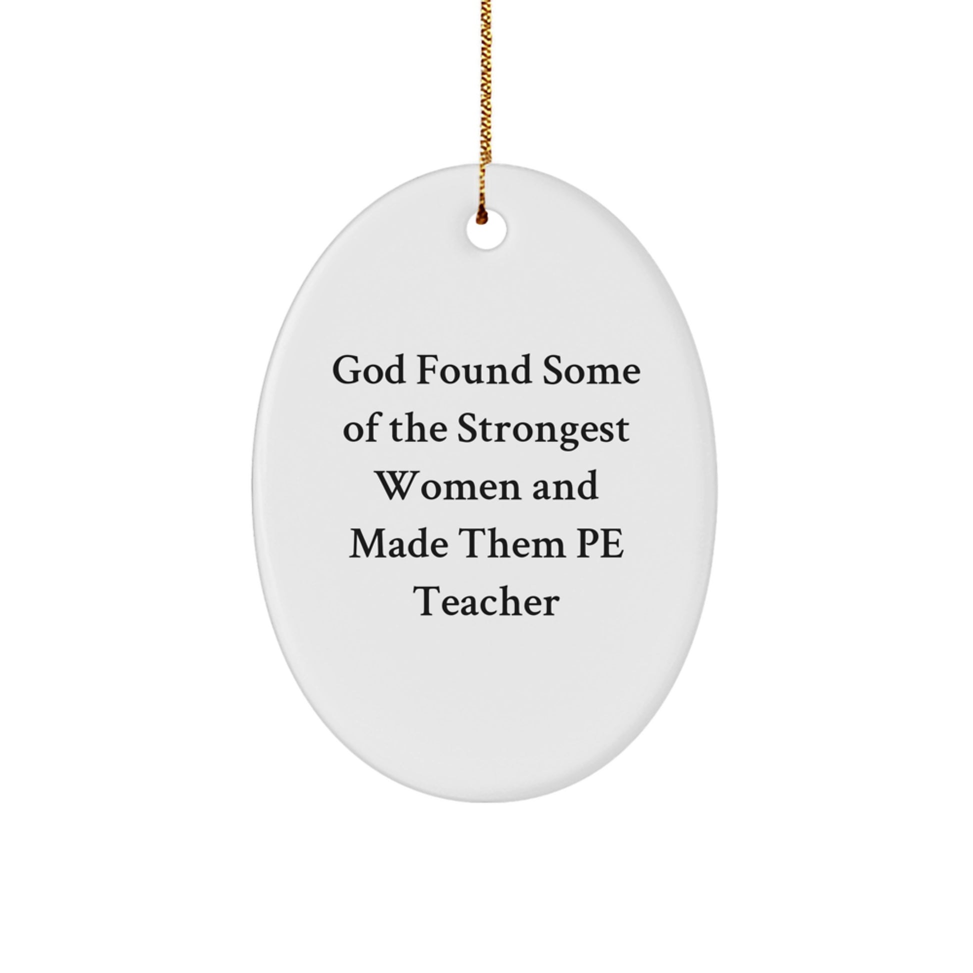 PE Teacher Gifts, Funny Oval Ornament, 'God Found Some Of The Strongest Women And Made Them PE Teacher' Quote, Gifts from Family, for PE Teacher, Oval Shaped, Christmas Unique Gifts - Image 1