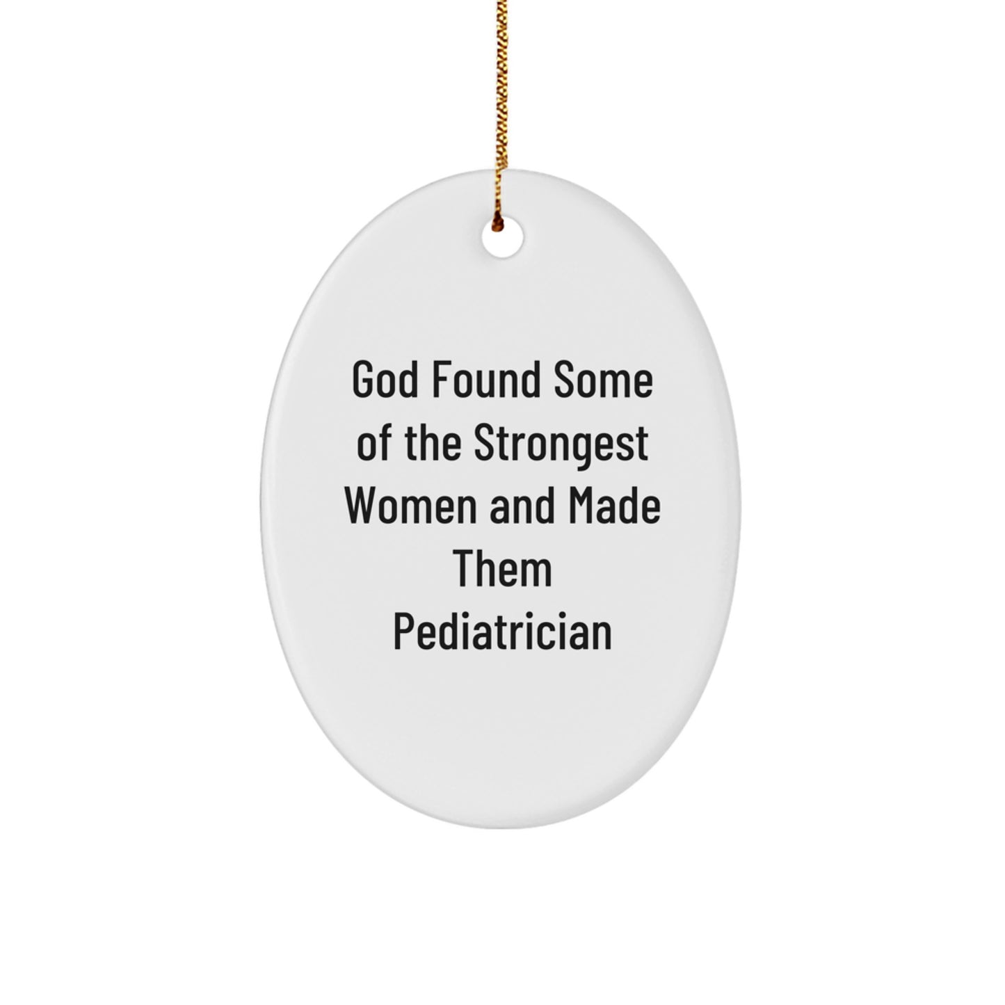 Funny Pediatrician Gifts for Christmas - 'God Found Some Of The Strongest Women And Made Them Pediatrician' Oval Ornament, Gifts from Women to Pediatrician - Image 1