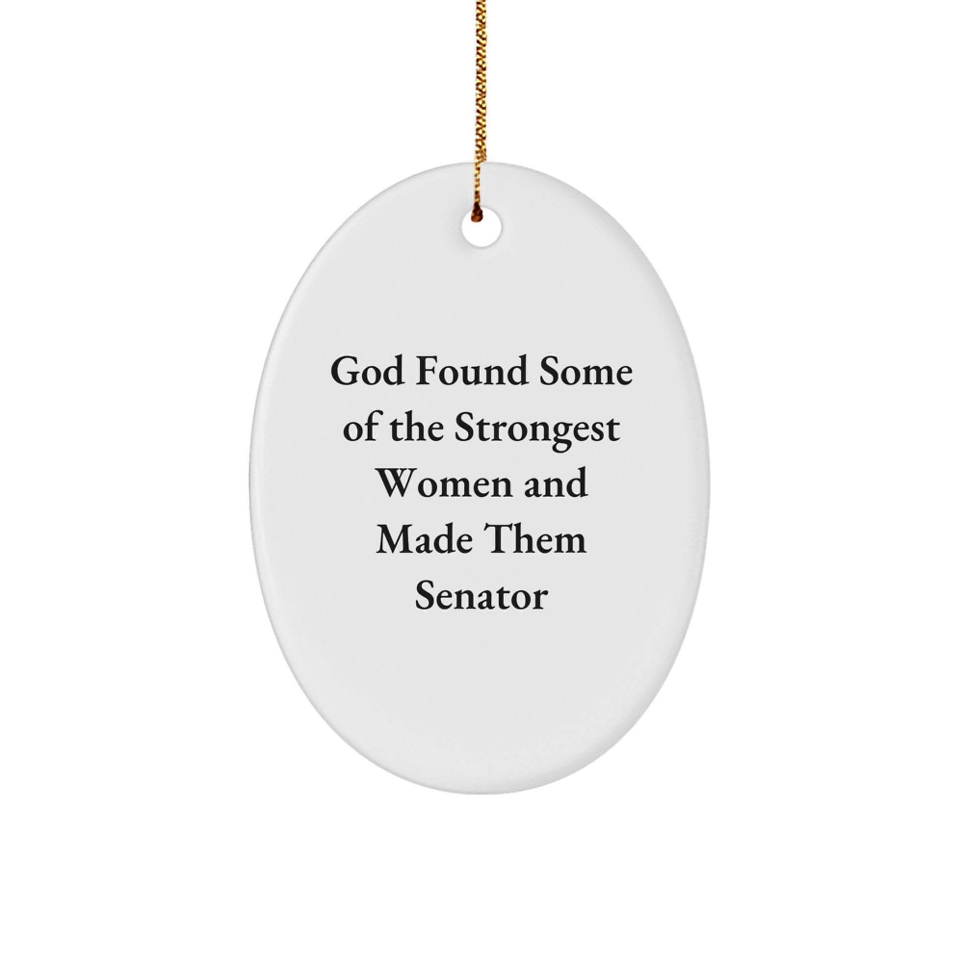 Senator Gifts, Oval Ornament, Funny Quote, 'God Found Some Of The Strongest Women And Made Them Senator', Christmas Unique Gifts from Friends and Family - Image 1