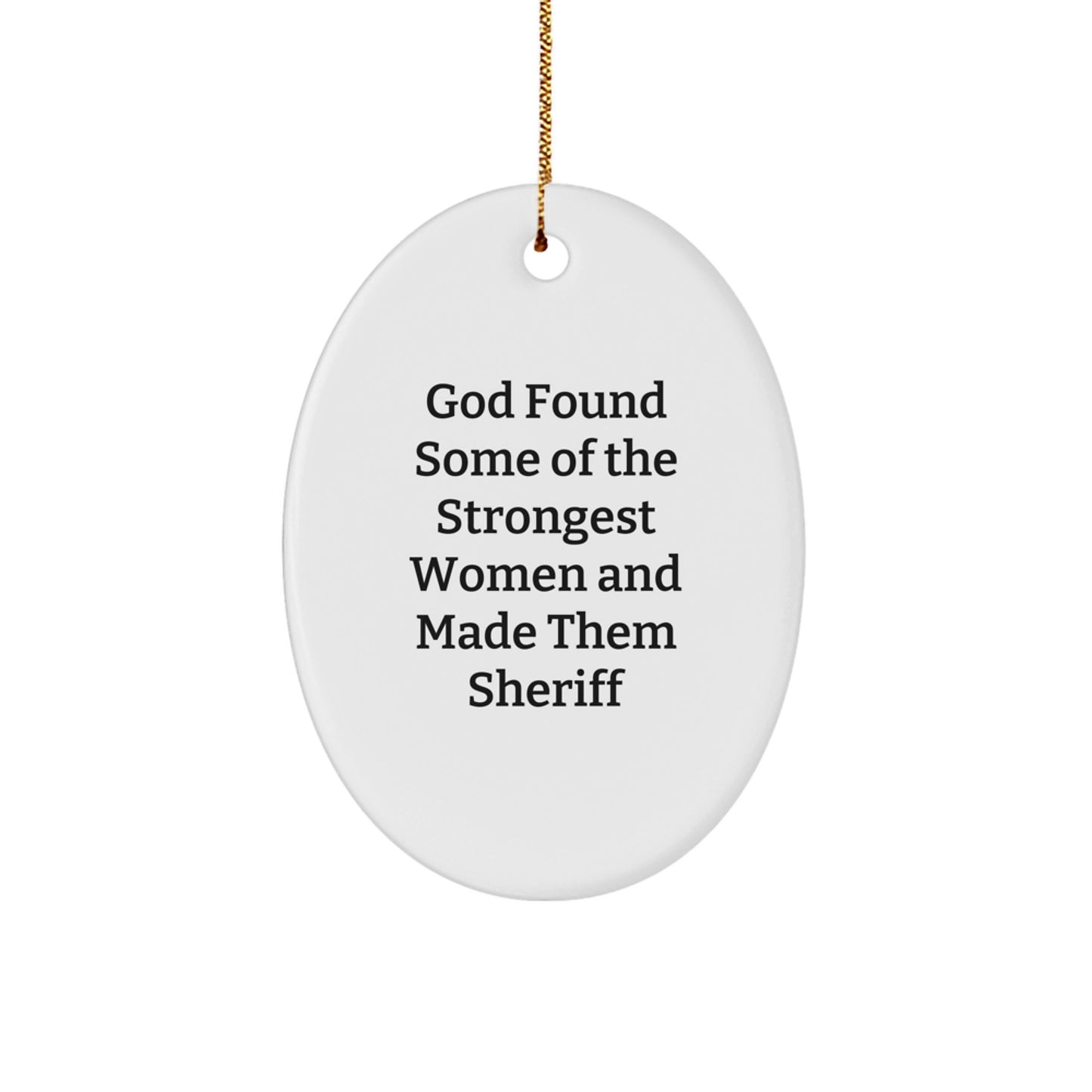 Funny Sheriff Gifts, Oval Ornament, 'God Found Some Of The Strongest Women And Made Them Sheriff' Quote, Gifts from Friends for Sheriff - Image 1