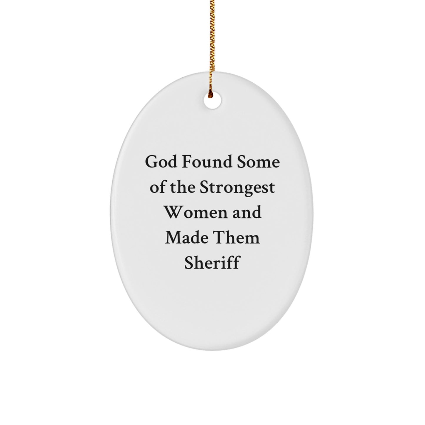 Funny Sheriff Gifts from Men to Friends - Oval Ornament, Inspirational Sheriff Christmas Unique Presents for Women, God Found Some Of The Strongest Women And Made Them Sheriff - Image 1