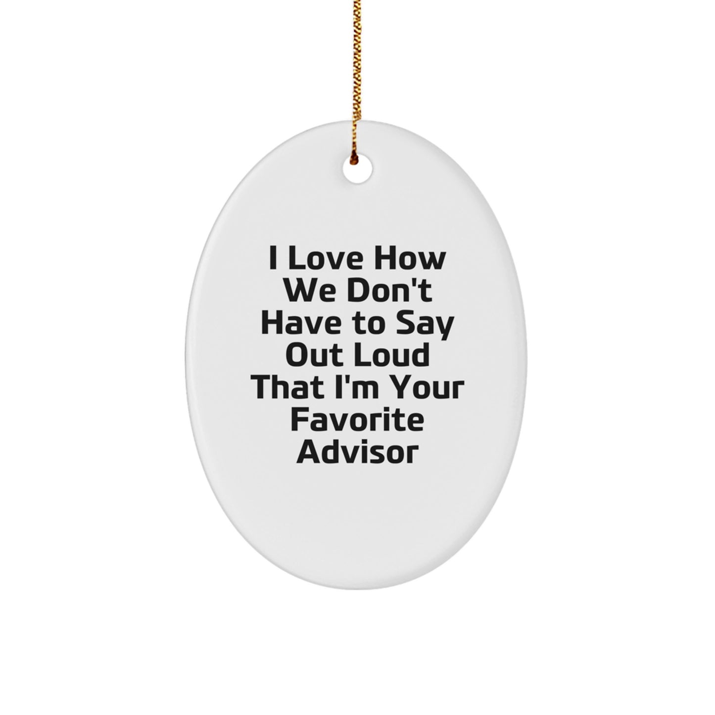 Funny Advisor Gifts from Friends - I Love How We Don't Have To Say Out Loud That I'm Your Favorite Advisor Oval Ornament for Christmas - Image 1