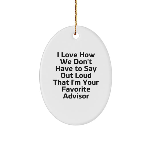 Funny Advisor Gifts from Friends - I Love How We Don't Have To Say Out Loud That I'm Your Favorite Advisor Oval Ornament for Christmas - Image 1