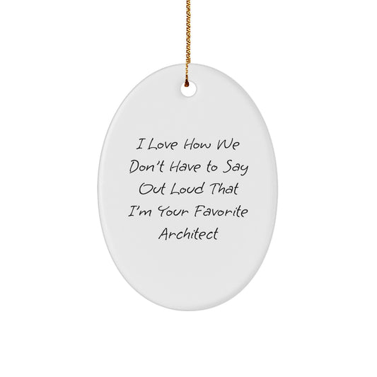 Funny Architect Gift, I Love How We Don't Have To Say Out Loud That I'm Your Favorite Architect Oval Ornament, Gifts from Men to Women, Friends, Coworkers, Family, Perfect Christmas Unique Present - Image 1