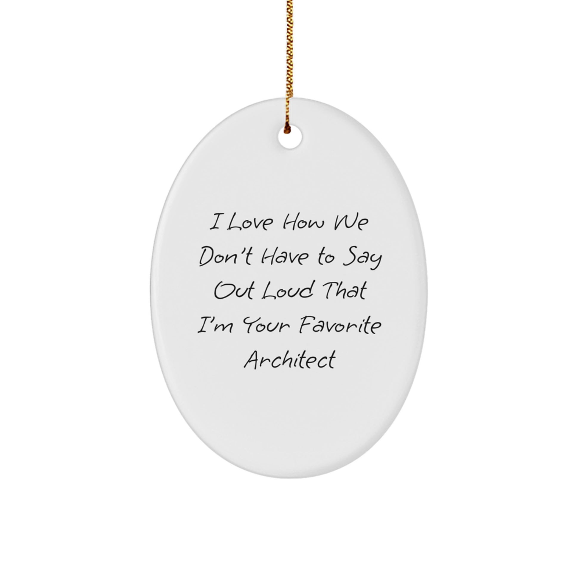 Funny Architect Gift, I Love How We Don't Have To Say Out Loud That I'm Your Favorite Architect Oval Ornament, Gifts from Men to Women, Friends, Coworkers, Family, Perfect Christmas Unique Present - Image 1