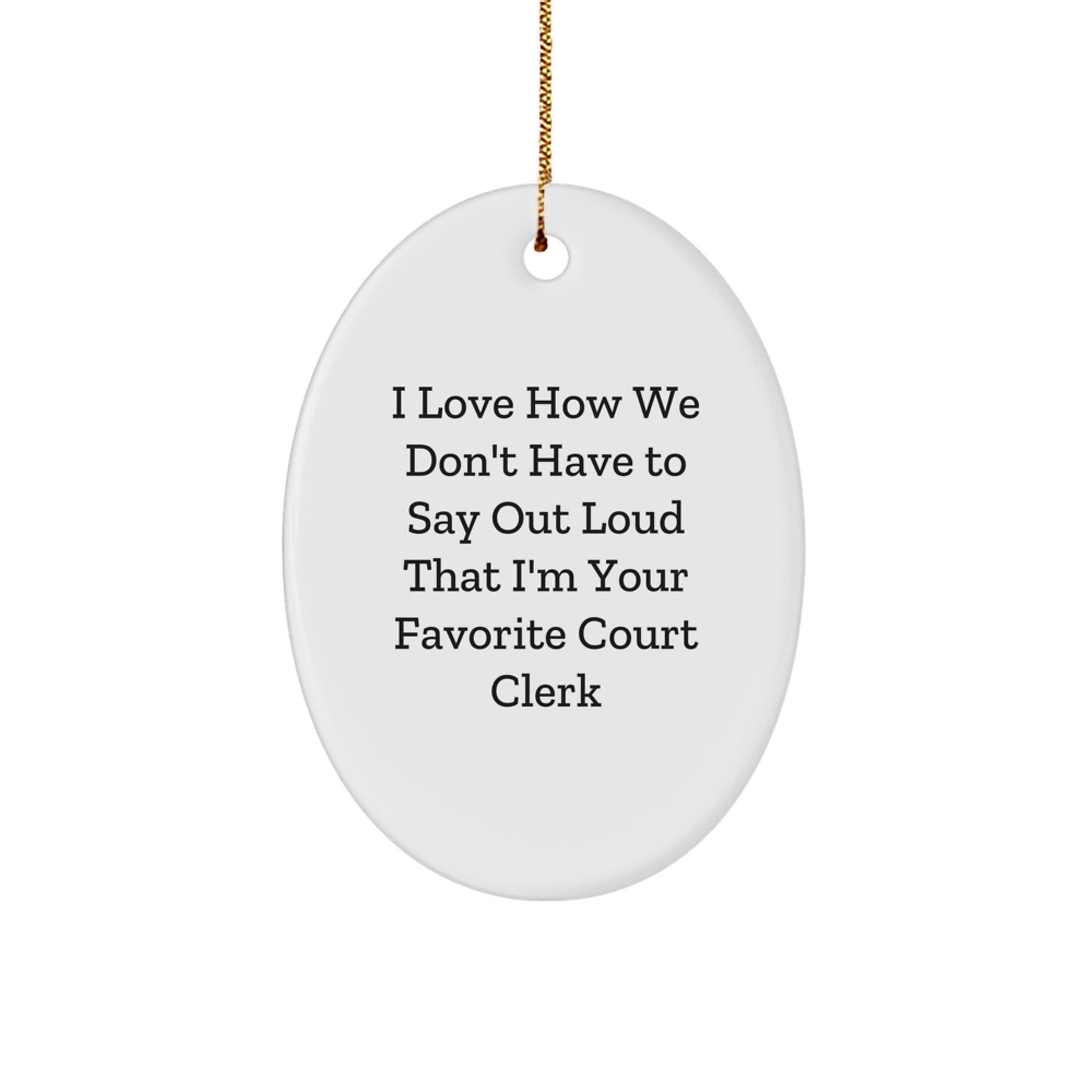 Funny Court Clerk Gifts from Friends - I Love How We Don't Have To Say Out Loud That I'm Your Favorite Court Clerk Oval Ornament for Christmas - Image 1