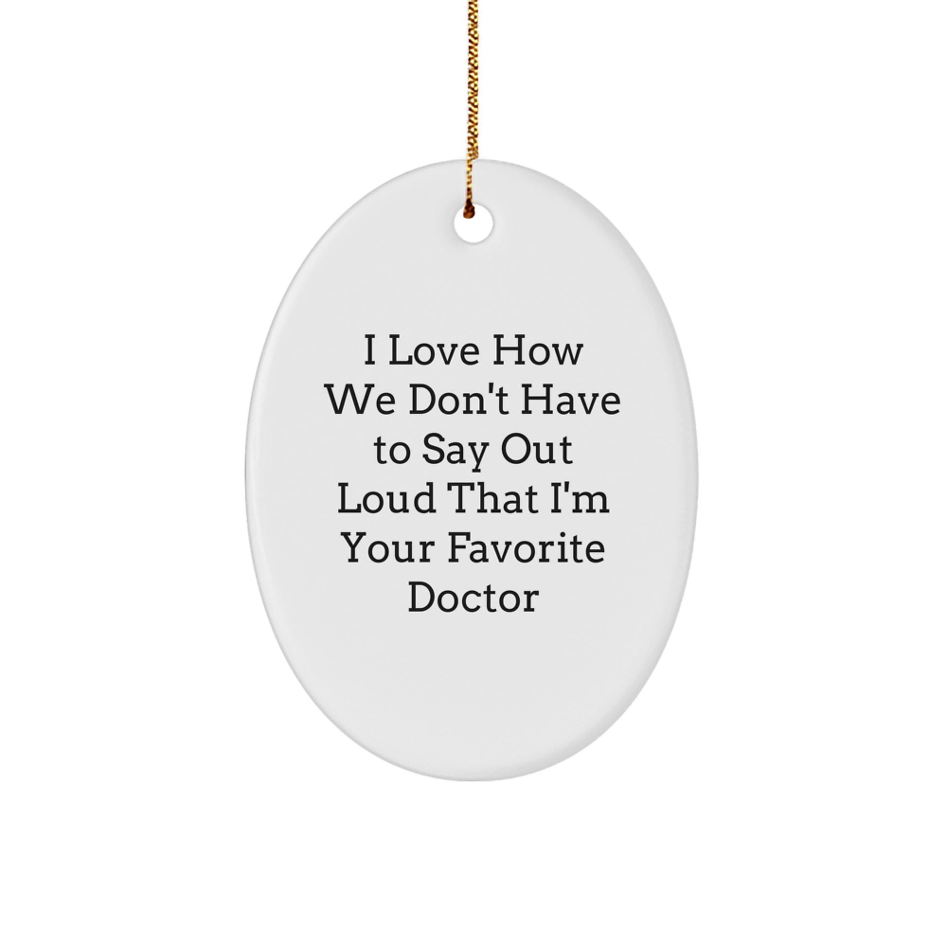 Doctor's Delight Oval Ornament, Funny Gift from Friends, 'I Love How We Don't Have To Say Out Loud That I'm Your Favorite Doctor', Christmas Unique Gifts for Him, Her, or Coworkers - Image 1