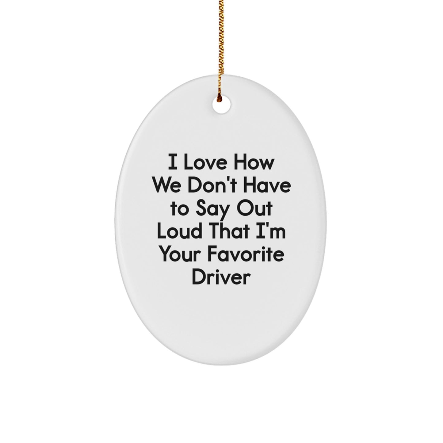 Funny Driver Gifts from Friends for Favorite Driver - Oval Ornament, I Love How We Don't Have To Say Out Loud That I'm Your Favorite Driver, Christmas Unique Gifts for Men - Image 1