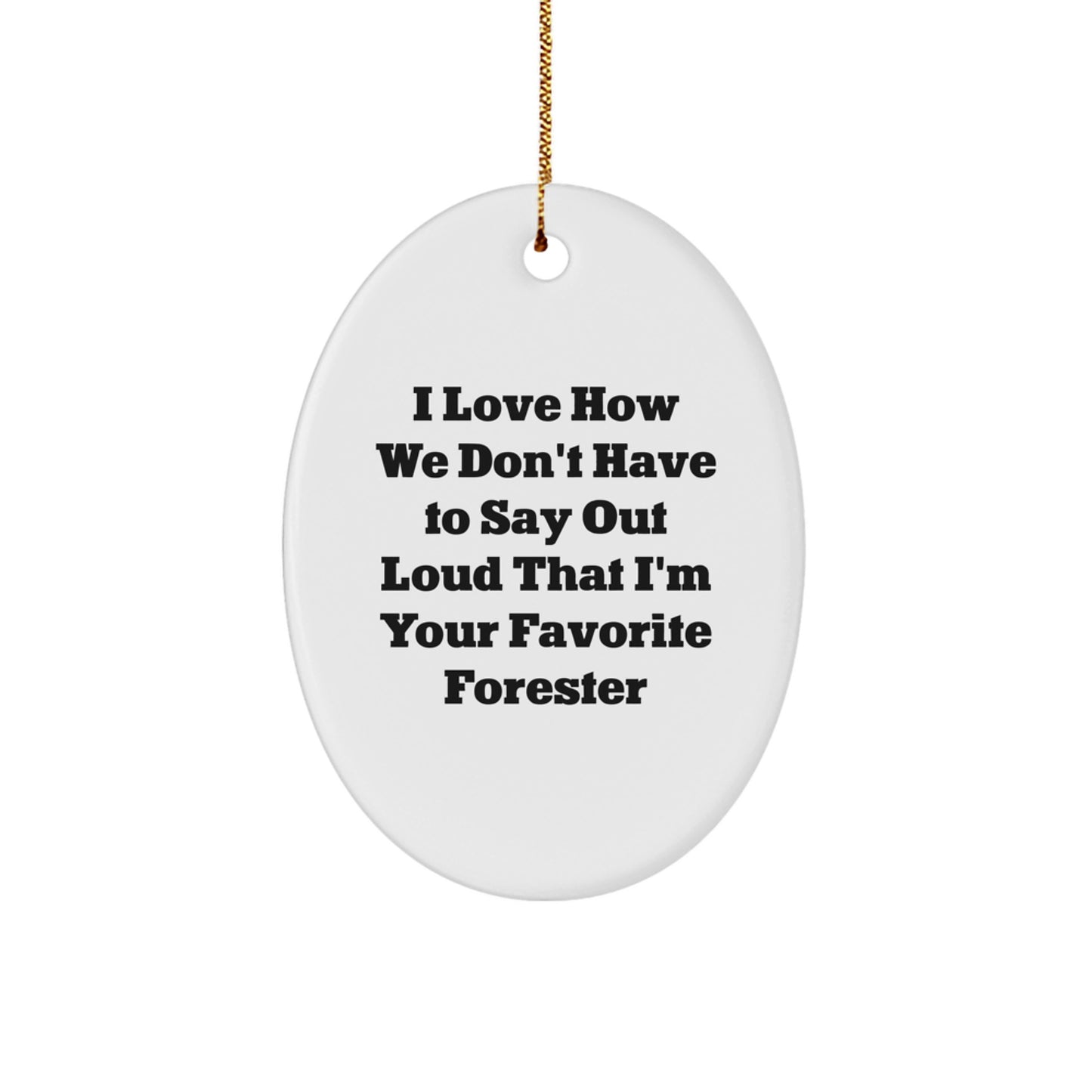 Forester Gifts from Friends - I Love How We Don't Have To Say Out Loud That I'm Your Favorite Forester Oval Ornament for Christmas - Image 1