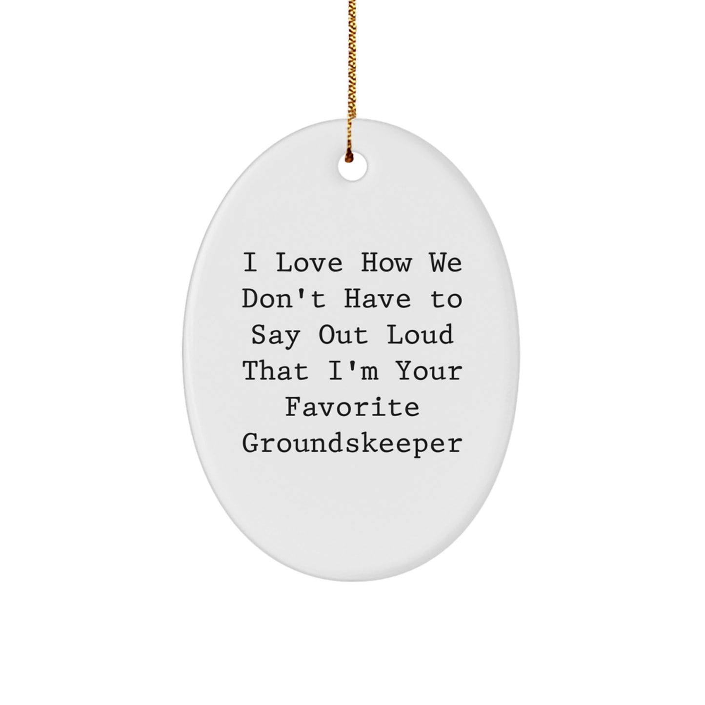Funny groundskeeper Gifts from Men to Coworkers - Oval Ornament with I Love How We Don't Have To Say Out Loud That I'm Your Favorite groundskeeper Quote - Christmas Unique Gifts - Image 1