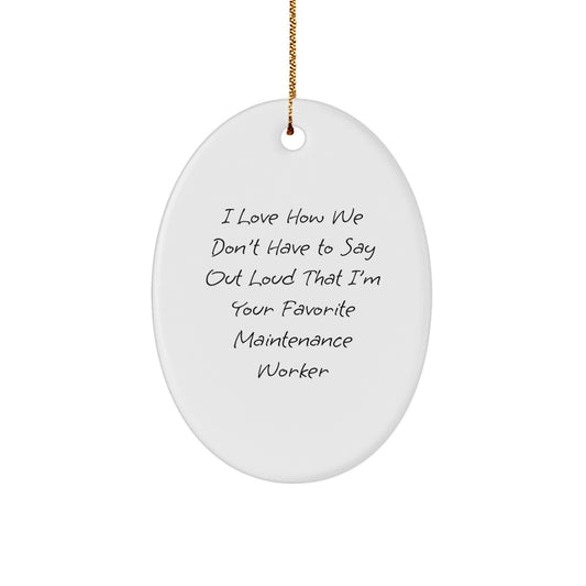 Funny Maintenance Worker Gifts from Family - I Love How We Don't Have To Say Out Loud That I'm Your Favorite Oval Ornament for Christmas - Image 1
