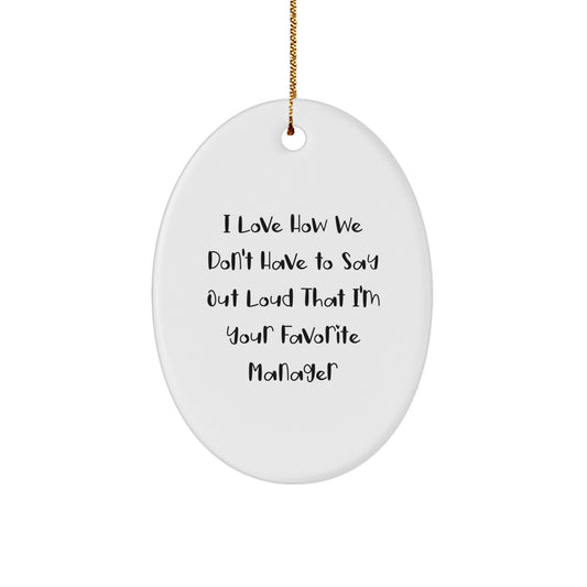 Funny Manager Gifts - I Love How We Don't Have To Say Out Loud That I'm Your Favorite Manager Oval Ornament Gifts from Family to Manager for Christmas Unique Gifts - Image 1