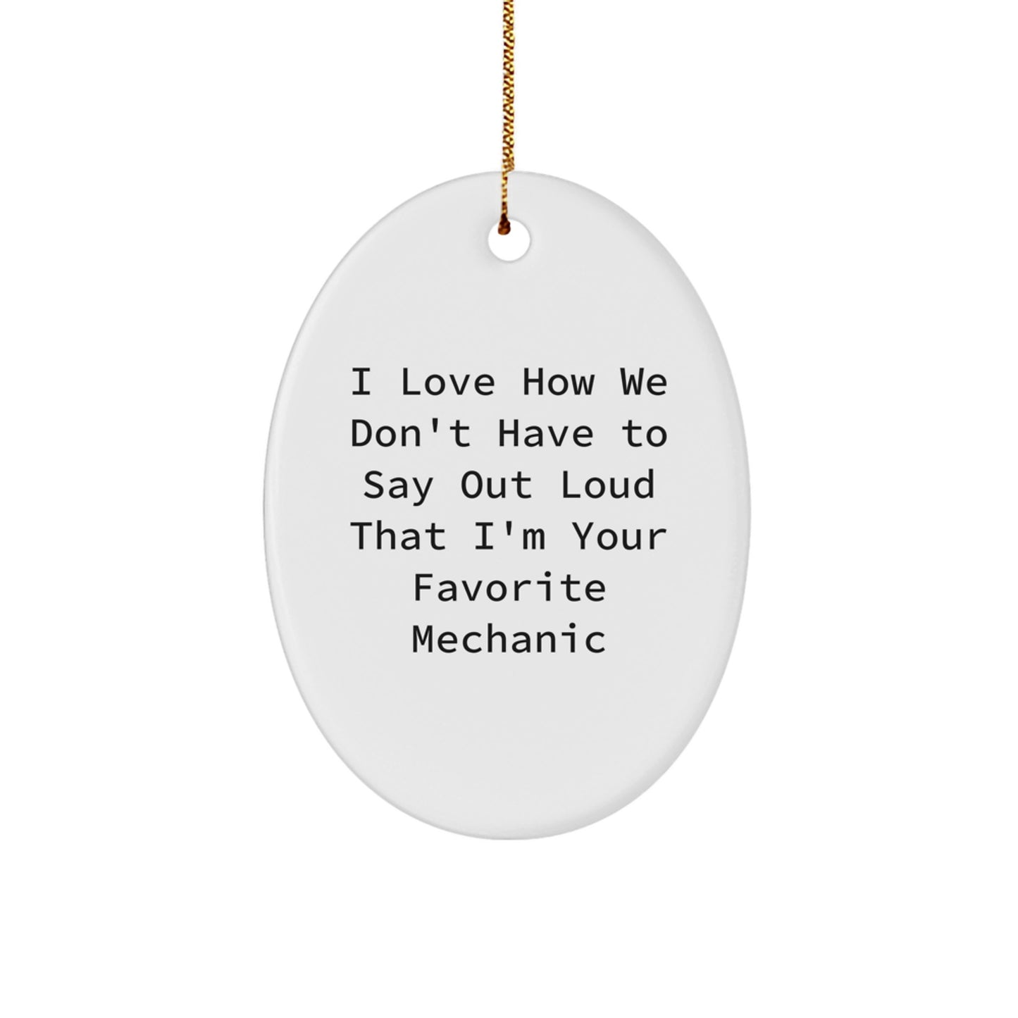 Funny Mechanic Gifts for Men, Oval Ornament from Friends, 'I Love How We Don't Have To Say Out Loud That I'm Your Favorite Mechanic' Christmas Unique Gifts for Mechanic - Image 1