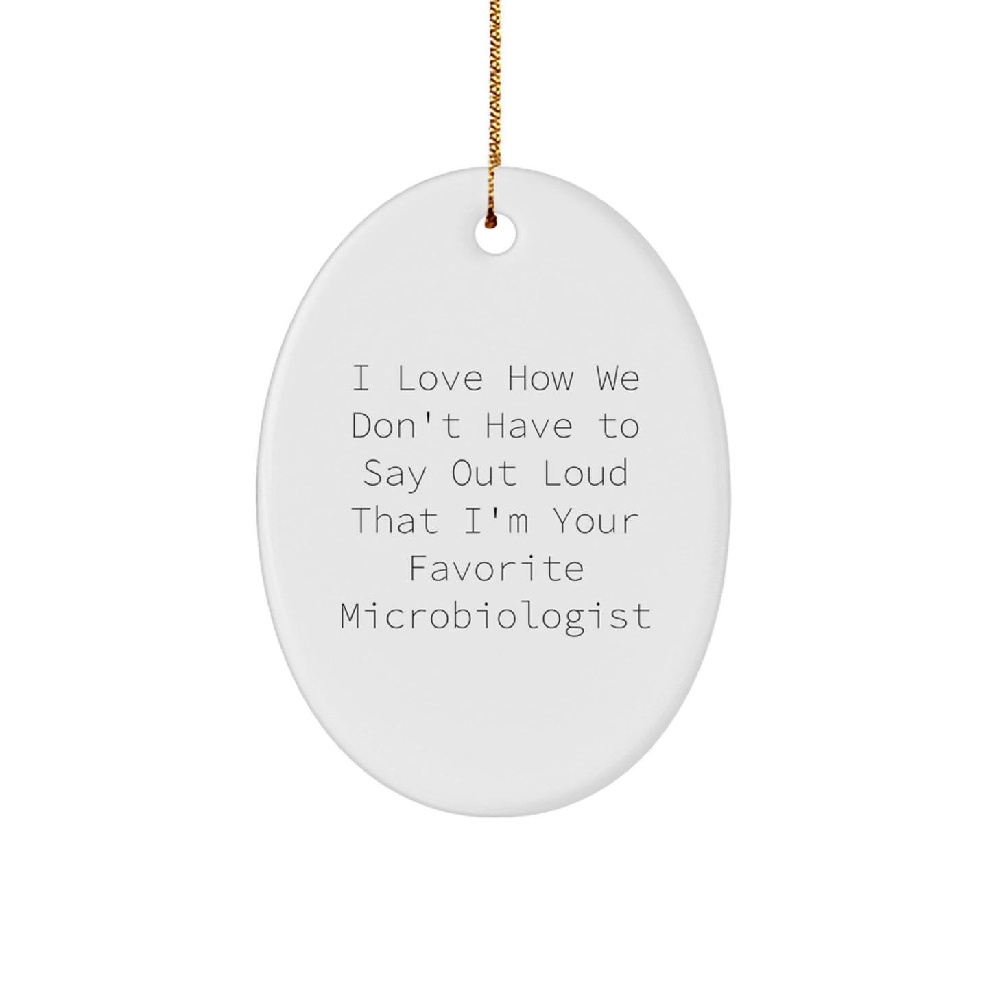 Funny Microbiologist Gifts, Oval Ornament, 'I Love How We Don't Have To Say Out Loud That I'm Your Favorite Microbiologist' Quote, Gifts from Friends for Microbiologist, Christmas Unique Gifts - Image 1