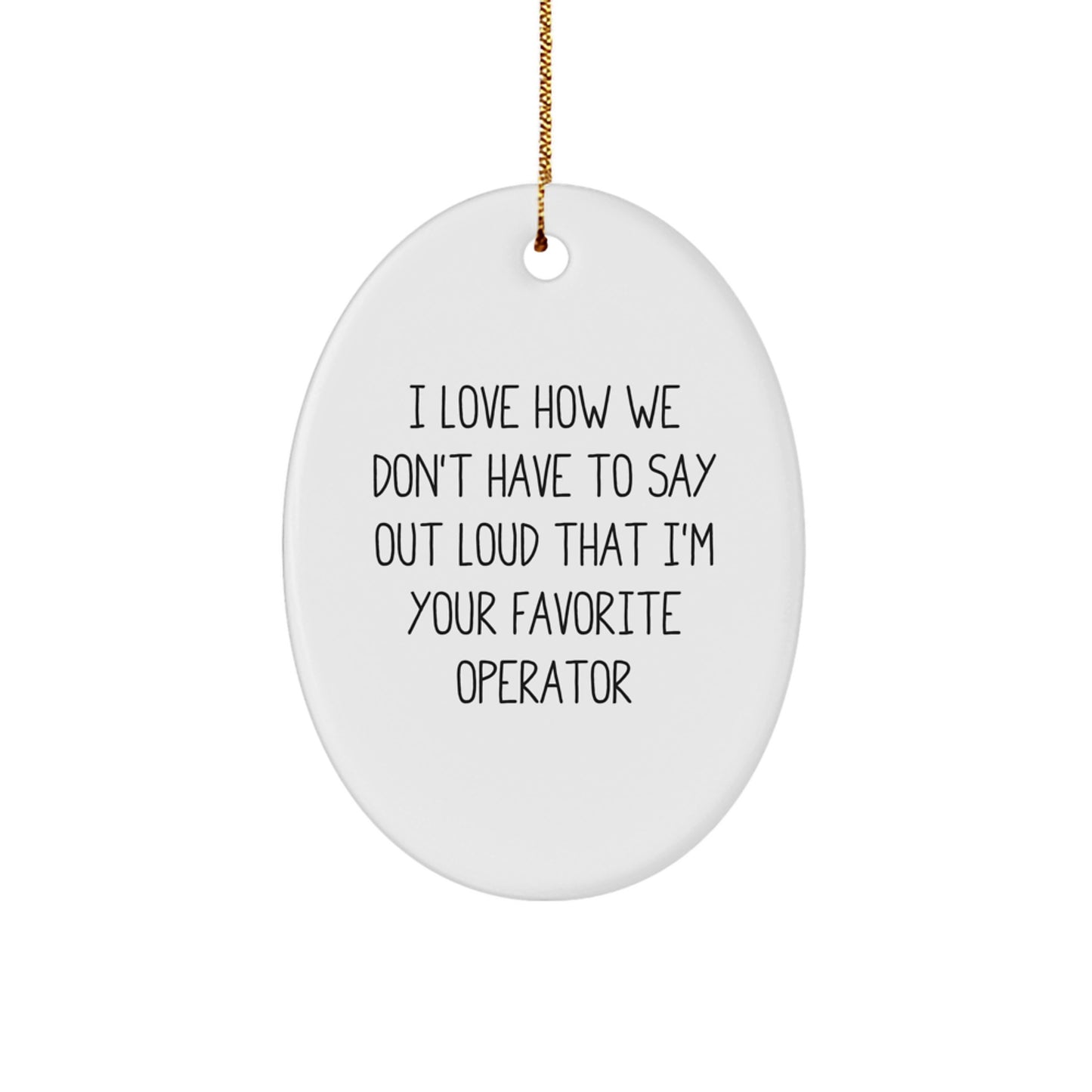 Operator Gifts from Friends - I Love How We Don't Have To Say Out Loud That I'm Your Favorite Operator Oval Ornament for Christmas - Image 1