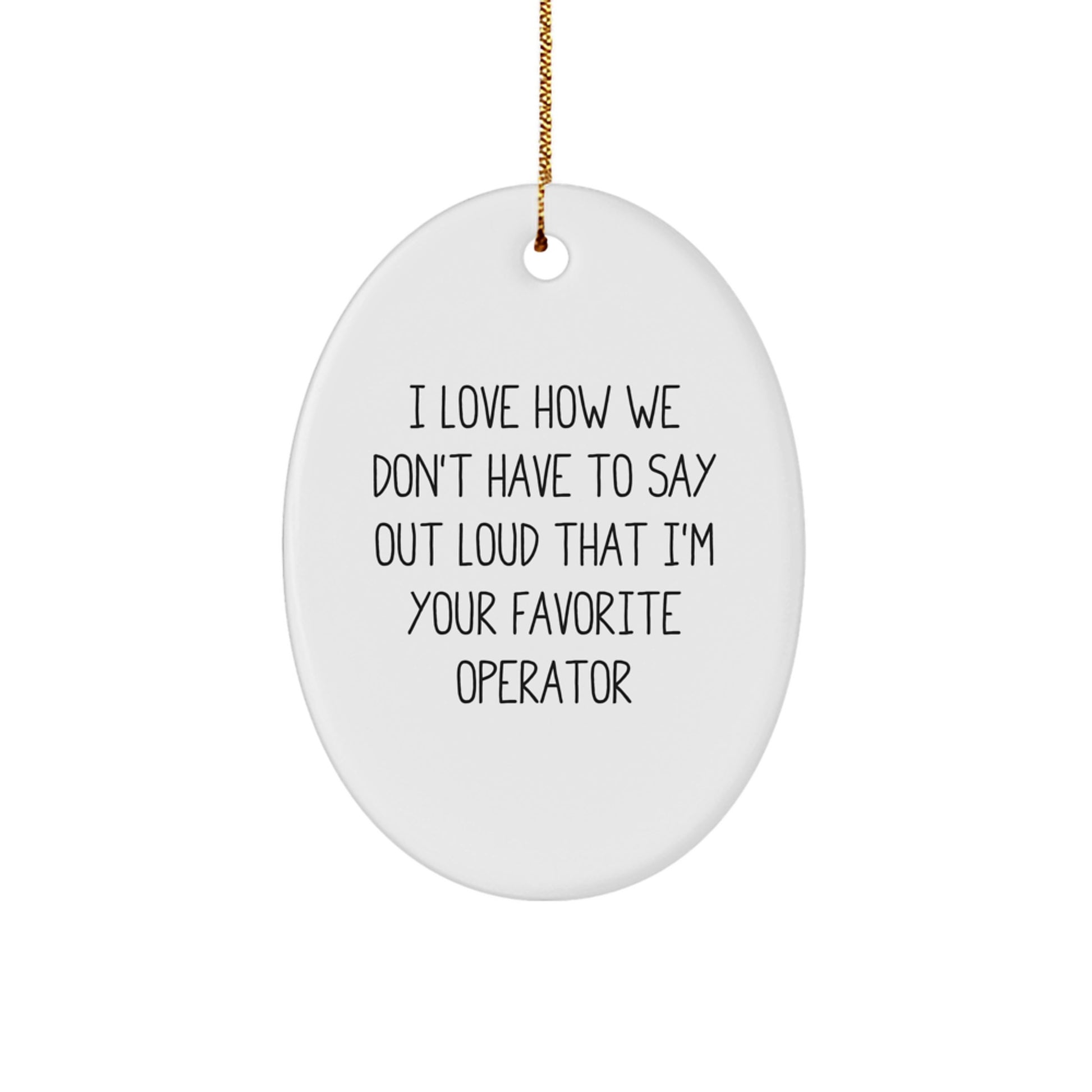 Operator Gifts from Friends - I Love How We Don't Have To Say Out Loud That I'm Your Favorite Operator Oval Ornament for Christmas - Image 1