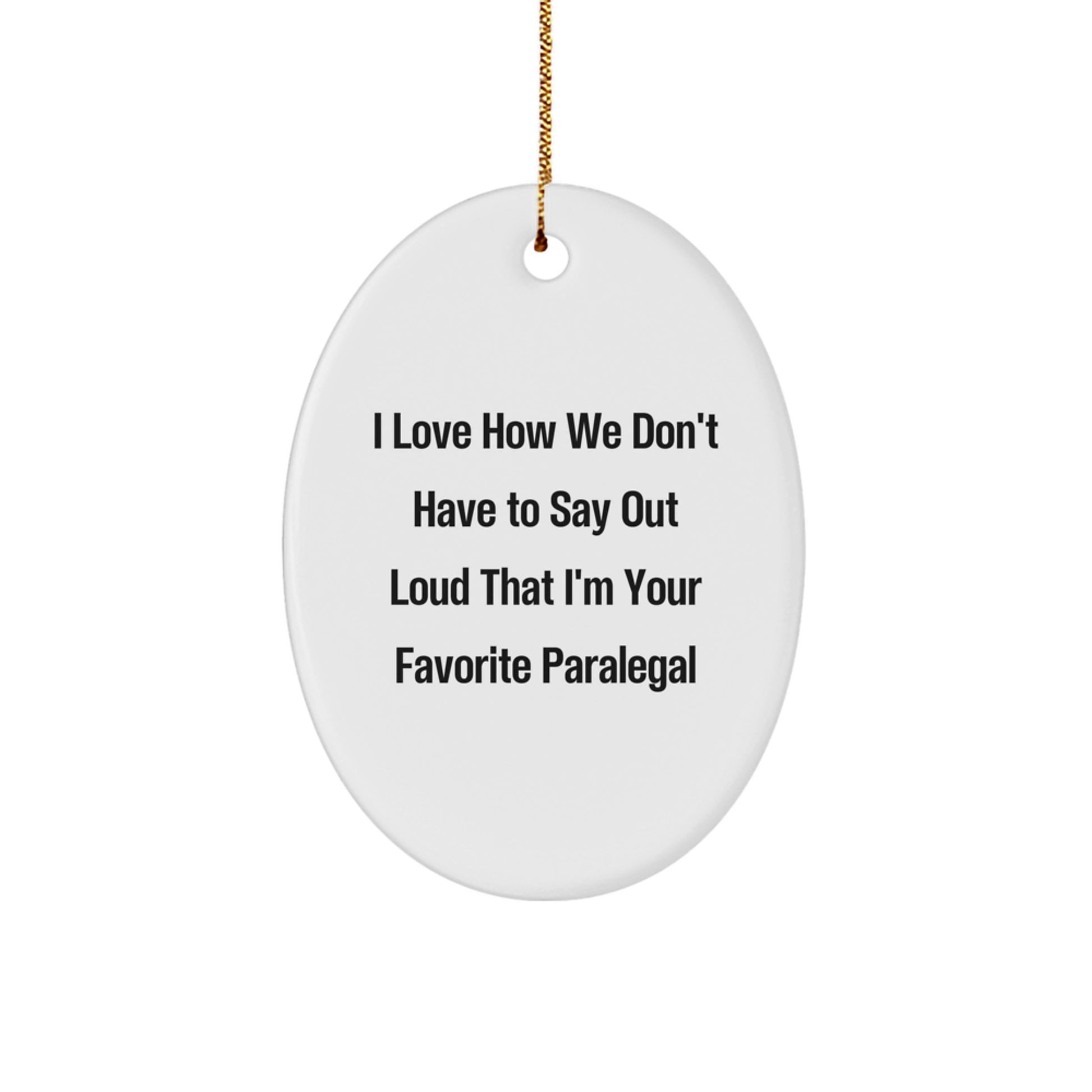 Funny Paralegal Gifts from Friends - I Love How We Don't Have To Say Out Loud That I'm Your Favorite Paralegal Oval Ornament for Christmas - Image 1