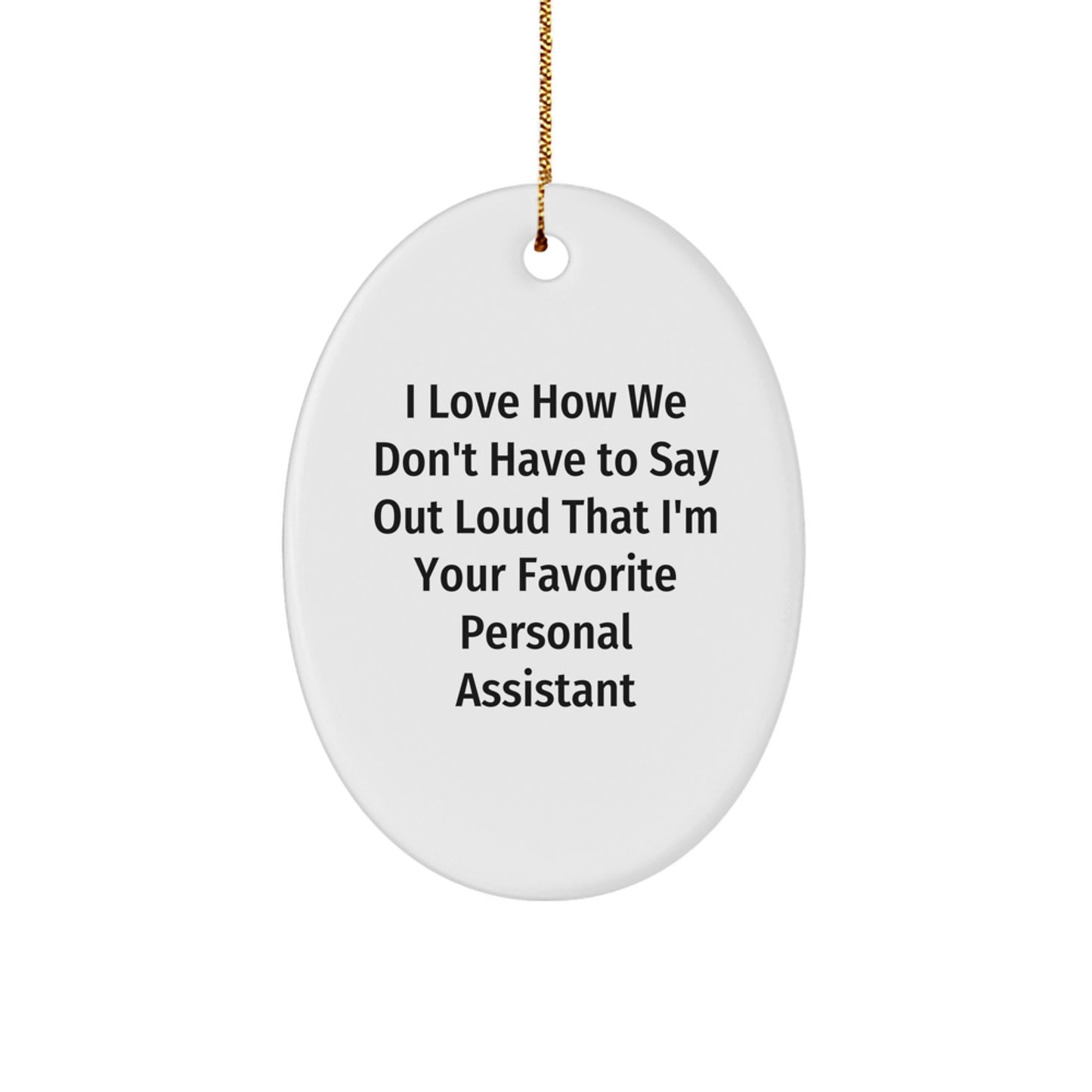 Funny Personal Assistant Gifts from Friends for Christmas - Oval Ornament with 'I Love How We Don't Have To Say Out Loud That I'm Your Favorite Personal Assistant' Quote - Image 1