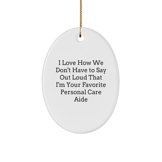 Gifts from Family - Funny Personal Care Aide Oval Ornament, I Love How We Don't Have To Say Out Loud That I'm Your Favorite, Christmas Unique Gifts for Personal Care Aide - Image 1