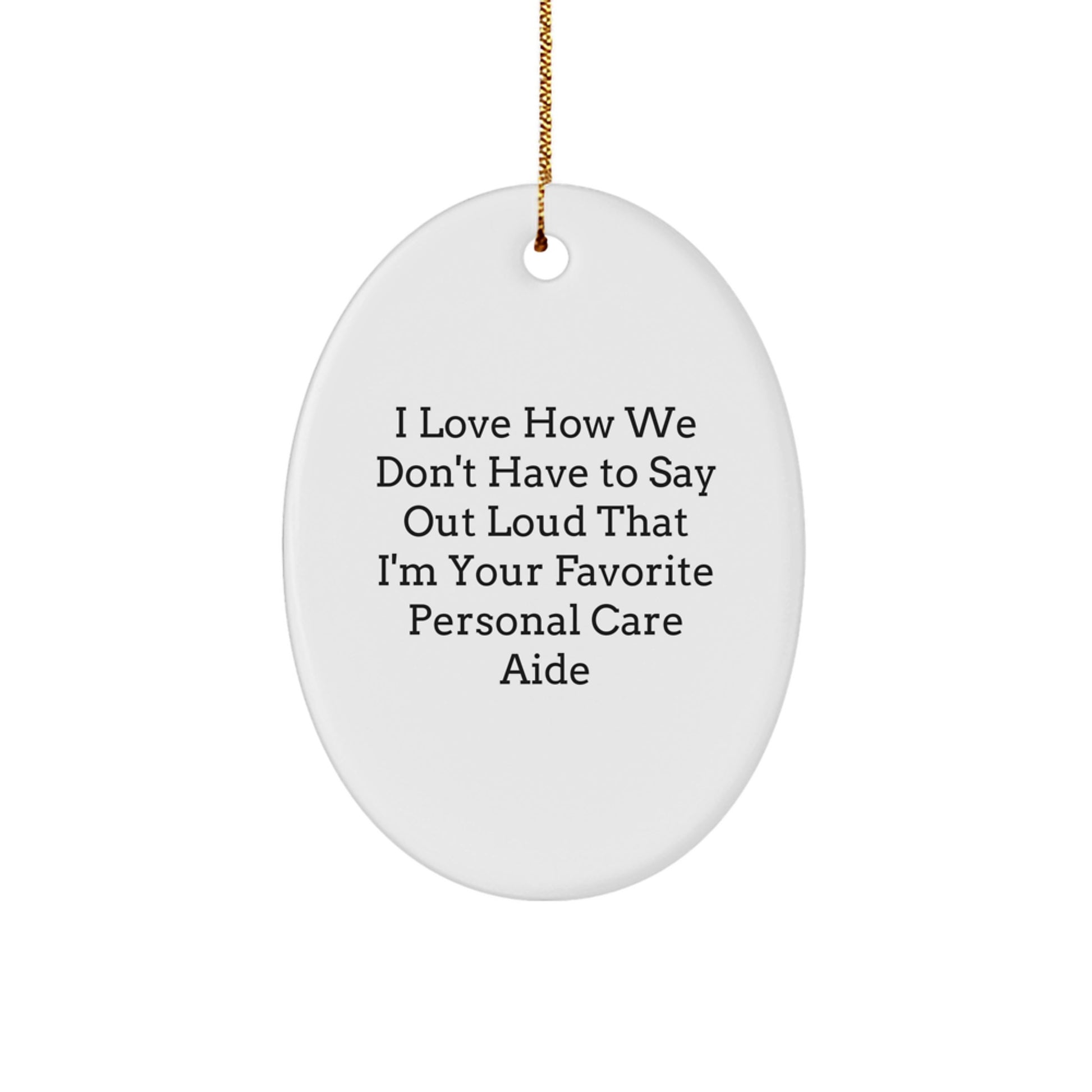 Gifts from Family - Funny Personal Care Aide Oval Ornament, I Love How We Don't Have To Say Out Loud That I'm Your Favorite, Christmas Unique Gifts for Personal Care Aide - Image 1