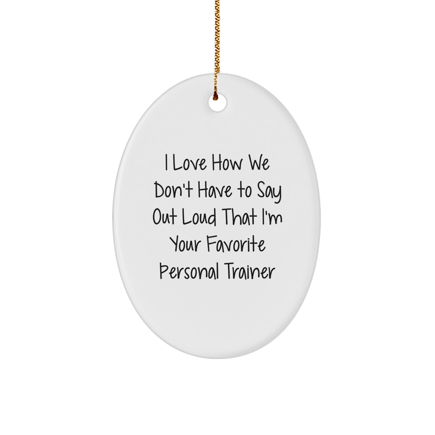Personal Trainer Gifts from Friends and Family - I Love How We Don't Have to Say Out Loud That I'm Your Favorite Oval Ornament for Christmas - Image 1