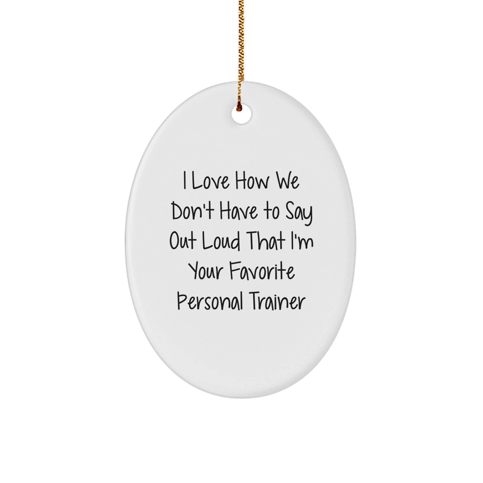 Personal Trainer Gifts from Friends and Family - I Love How We Don't Have to Say Out Loud That I'm Your Favorite Oval Ornament for Christmas - Image 1