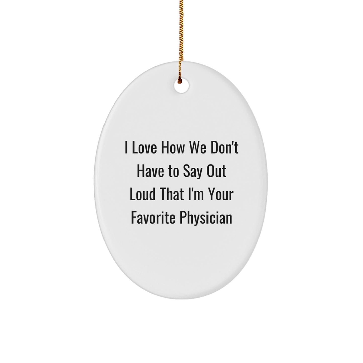 Funny Physician Gifts, I Love How We Don't Have To Say Out Loud That I'm Your Favorite Doctor, Christmas Oval Ornament, Gifts from Family, Gifts for Physician - Image 1