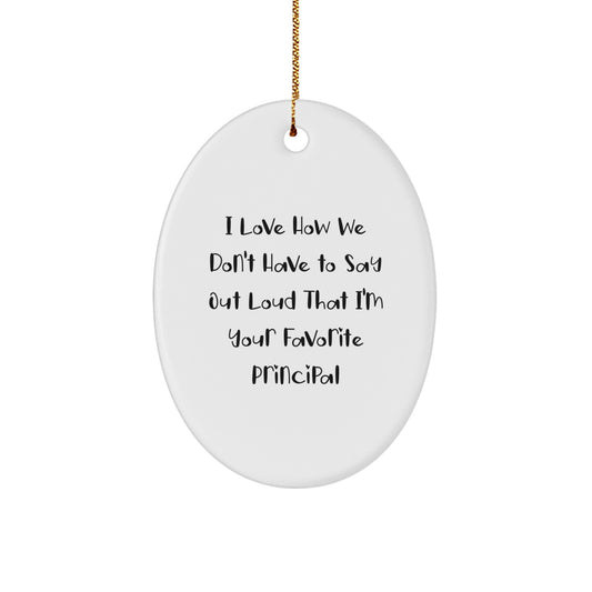 Funny Principal Gifts from Friends, Christmas Unique Oval Ornament with I Love How We Don't Have To Say Out Loud That I'm Your Favorite Principal Quote - Image 1