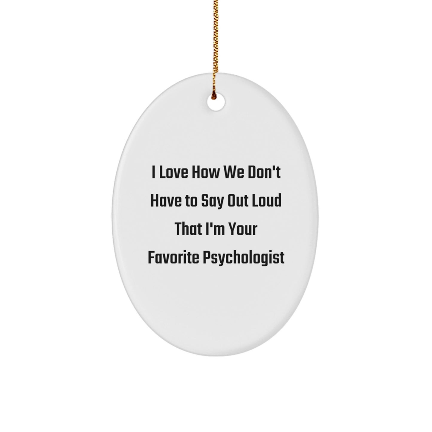 Funny Gifts from Friends for Favorite Psychologist - I Love How We Don't Have To Say Out Loud That I'm Your Favorite Psychologist Oval Ornament, White, Christmas Unique Gifts for Psychologists - Image 1