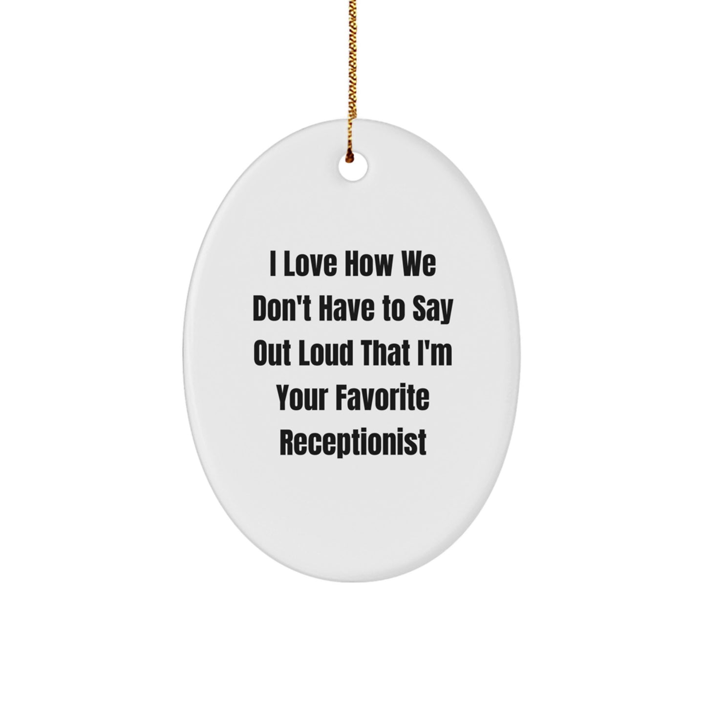 Funny Receptionist Gifts from Men to Women - Oval Ornament, 'I Love How We Don't Have To Say Out Loud That I'm Your Favorite Receptionist' Christmas Unique Gift - Image 1