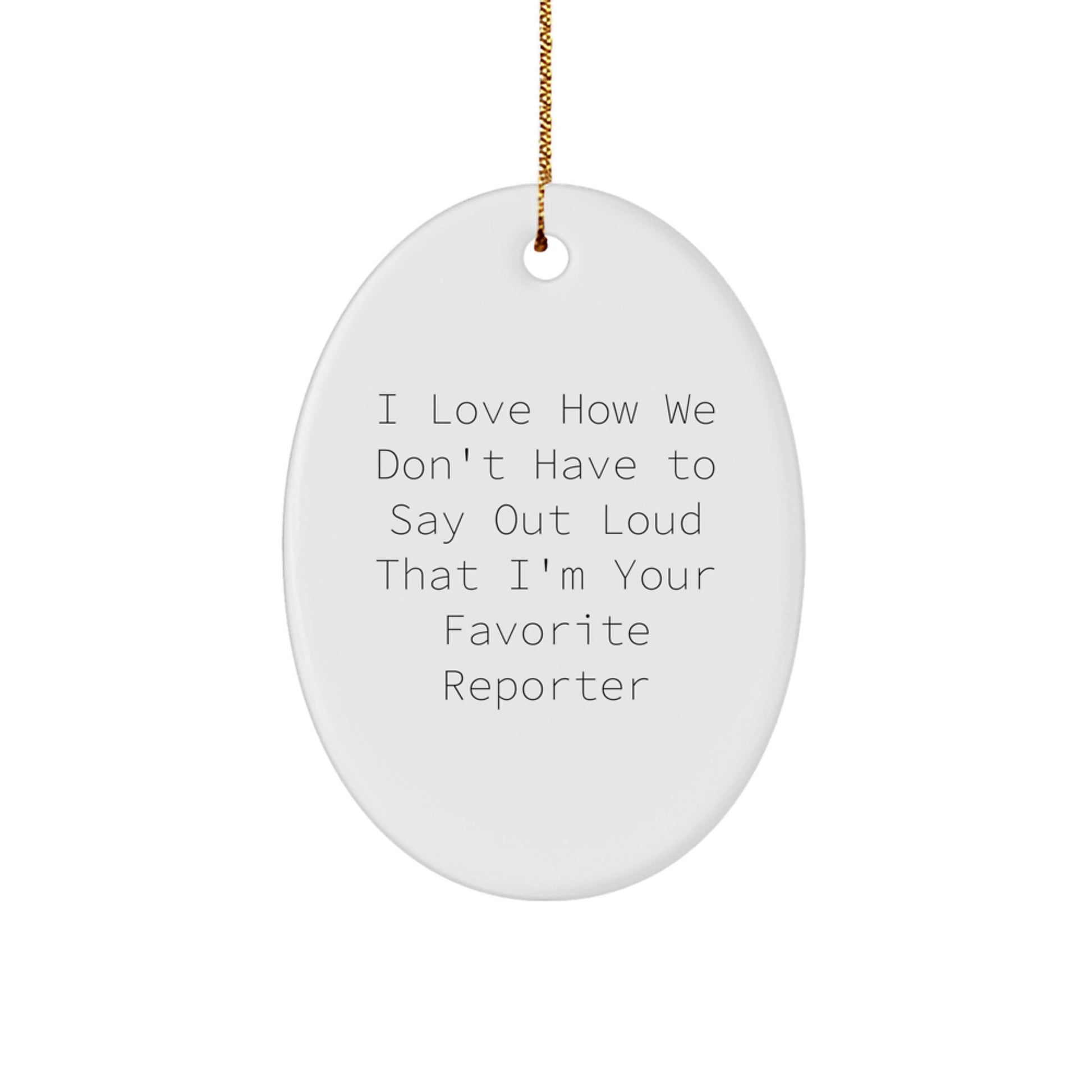 Funny Reporter Oval Ornament Gifts from Friends to Favorite Reporters, I Love How We Don't Have To Say Out Loud That I'm Your Favorite Reporter, Oval Ornament for Christmas - Image 1