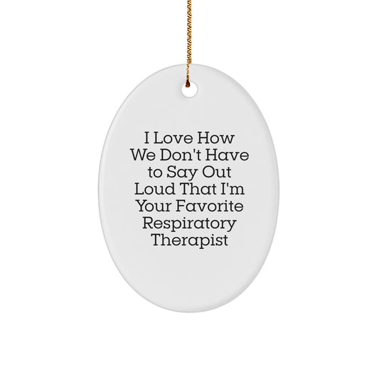Funny Respiratory Therapist Oval Ornament Gifts from Friends and Family for Christmas, 'I Love How We Don't Have To Say Out Loud That I'm Your Favorite Respiratory Therapist' Quote - Image 1