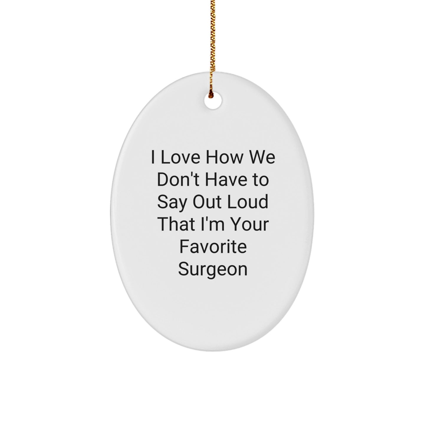 Funny Surgeon Gifts from Friends and Family - Oval Ornament with I Love How We Don't Have To Say Out Loud That I'm Your Favorite Surgeon Quote for Christmas - Image 1