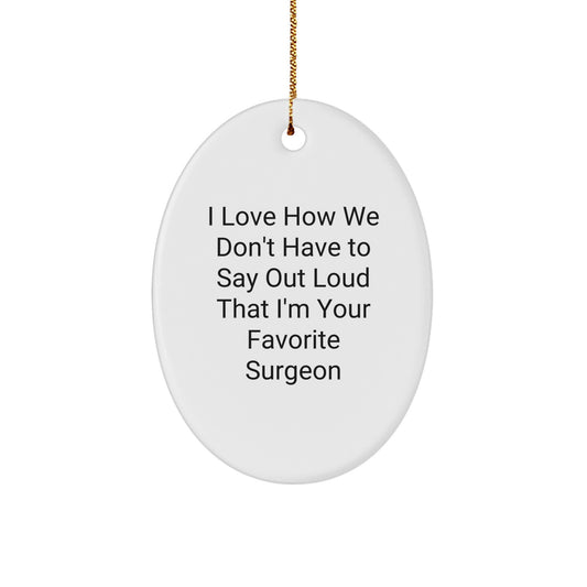 Funny Surgeon Gifts from Friends and Family - Oval Ornament with I Love How We Don't Have To Say Out Loud That I'm Your Favorite Surgeon Quote for Christmas - Image 1