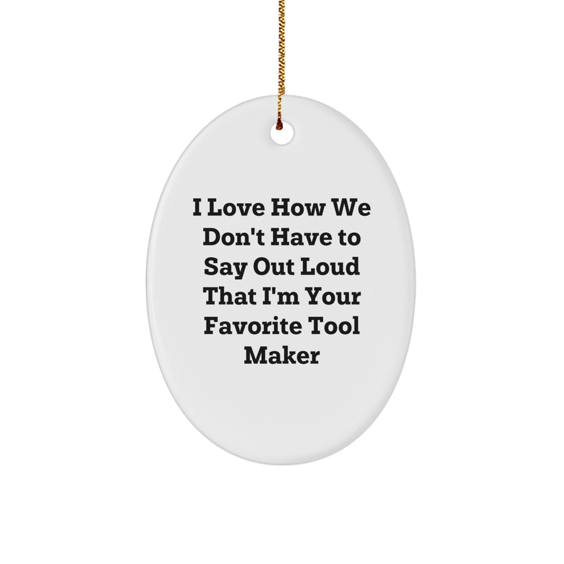 Tool Maker Gifts - 'I Love How We Don't Have To Say Out Loud That I'm Your Favorite' Oval Ornament, Gifts from Friends, Perfect Christmas Unique Gifts for Tool Makers, Men, or Women - Image 1