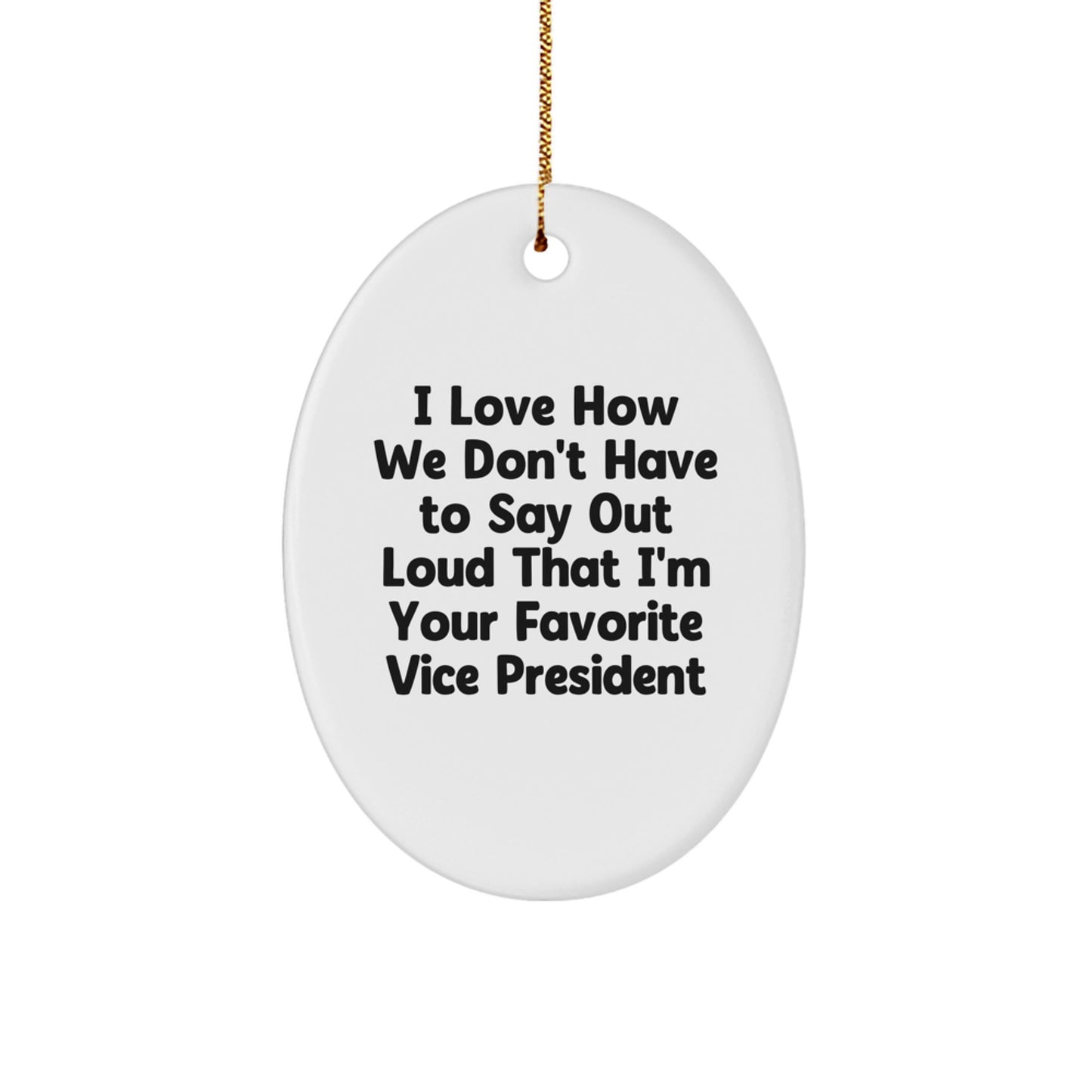 Funny Vice President Gifts, Oval Ornament with Quote 'I Love How We Don't Have To Say Out Loud That I'm Your Favorite Vice President', Christmas Unique Gifts from Friends, Gifts for Vice President - Image 1