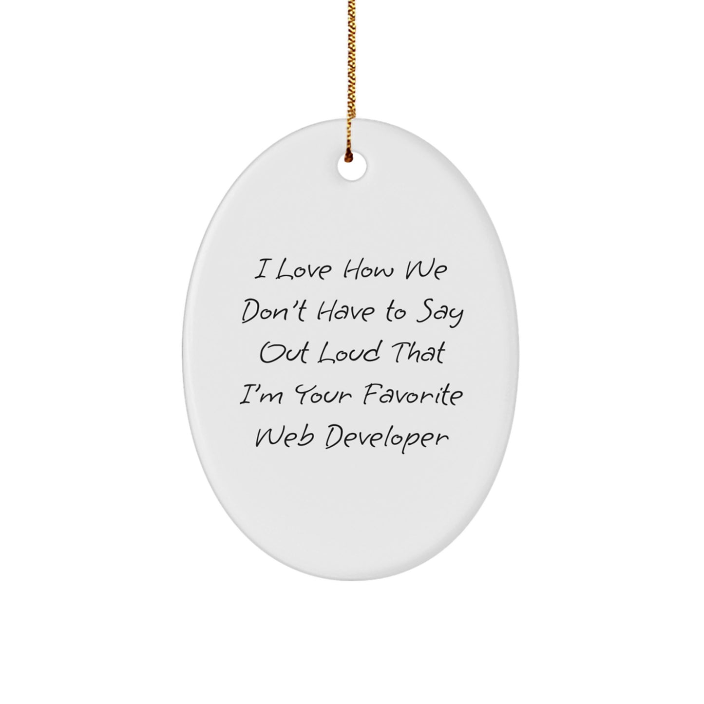 Funny Web Developer Gifts from Friends for Christmas Oval Ornament, 'I Love How We Don't Have To Say Out Loud That I'm Your Favorite' Inspirational Quotes for Men, Women, Coworkers, Family - Image 1